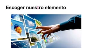 Escoger nuestro elemento
 