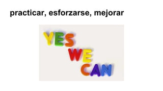 practicar, esforzarse, mejorar
 