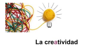 La creatividad
 