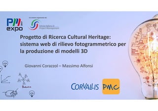 Progetto di Ricerca Cultural Heritage:
sistema web di rilievo fotogrammetrico per
la produzione di modelli 3D
Giovanni Corazzol – Massimo Alfonsi
Un evento organizzato da:
 