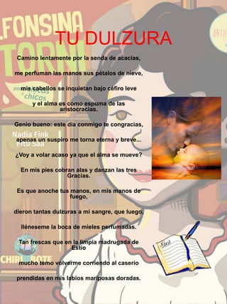 TU DULZURA
Camino lentamente por la senda de acacias,
me perfuman las manos sus pétalos de nieve,
mis cabellos se inquietan bajo céfiro leve
y el alma es como espuma de las
aristocracias.
Genio bueno: este día conmigo te congracias,
apenas un suspiro me torna eterna y breve...
¿Voy a volar acaso ya que el alma se mueve?
En mis pies cobran alas y danzan las tres
Gracias.
Es que anoche tus manos, en mis manos de
fuego,
dieron tantas dulzuras a mi sangre, que luego,
lléneseme la boca de mieles perfumadas.
Tan frescas que en la limpia madrugada de
Estío
mucho temo volverme corriendo al caserío
prendidas en mis labios mariposas doradas.
 