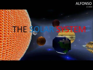 ALFONSO
2-2-2014

THE SOLAR SYSTEM

 