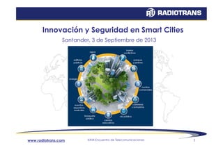Innovación y Seguridad en Smart Cities
Santander, 3 de Septiembre de 2013
www.radiotrans.com XXVII Encuentro de Telecomunicaciones 1
 