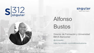Alfonso
Bustos
Director de Formación y Universidad
BBVA Bancomer
@cronopabs
https://es.linkedin.com/in/alfonsobustos/es
 