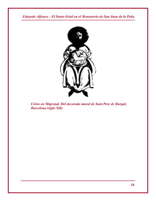 Eduardo Alfonso – El Santo Grial en el Monasterio de San Juan de la Peña
16
Cristo en Majestad. Del decorado mural de Sant Pere de Burgal,
Barcelona (siglo XII)
 