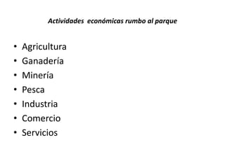 Actividades  económicas rumbo al parqueAgriculturaGanaderíaMineríaPescaIndustriaComercioServicios