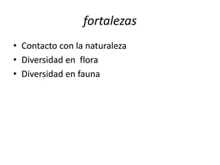 fortalezasContacto con la naturalezaDiversidad en  floraDiversidad en fauna