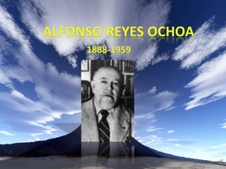 Alfonso Reyes Ochoa 1888-1959 