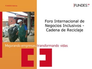 Foro Internacional de Negocios Inclusivos - Cadena de Reciclaje FUNDES Bolivia 