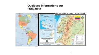 Quelques informations sur
l’Equateur
1
 