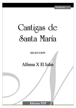 Cantigas de Santa María

                            1




   Cantigas de
   Santa María
               SELECCION



       Alfonso X El Sabio
 
