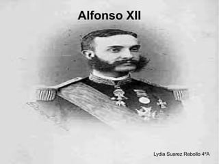 Alfonso XII
Lydia Suarez Rebollo 4ºA
 