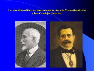 Los dos últimos líderes regeneracionistas: Antonio Maura (izquierda)
                     y José Canalejas (derecha).
 