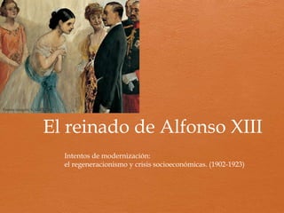 El reinado de Alfonso XIII
Intentos de modernización:
el regeneracionismo y crisis socioeconómicas. (1902-1923)
Fuente imagen: KALIPEDIA
 