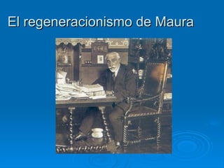 El regeneracionismo de Maura
 