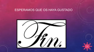 ESPERAMOS QUE OS HAYA GUSTADO
11
 