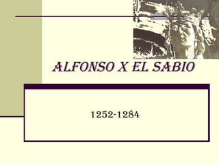Alfonso X el sAbio
1252-1284

 