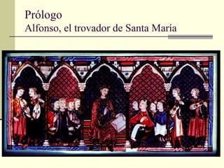 Prólogo
Alfonso, el trovador de Santa María

 