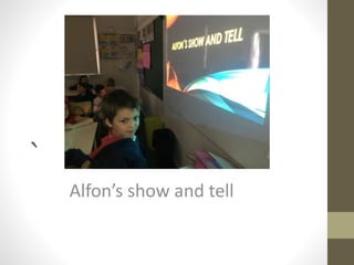 `
Alfon’s show and tell
 
