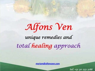 Alfons Ven
  unique remedies and

total healing approach


      myriam@alfonsven.com

                             tel: +31 30 233 3188l
 