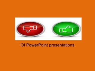 Of PowerPoint presentations
 