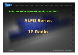1
27/09/2005 All rights reserved © SIAE Microelettronica
Point to Point Network Radio Solutions
ALFO Series
IP Radio
 