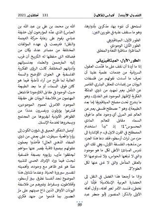 131
2021
99
ٌ
ٌ،‫بأدوارها‬ ٌ‫مذكرين‬ ٌ،‫بها‬ ٌ‫ننوه‬ ٌ‫أن‬ ٌ‫تستحق‬
ٌ
ٌ ٌ
‫ٌطورينٌاثني‬ٌ
ٌ
‫وهوٌماٌسنقفٌعليهٌف‬
ٌ ٌٌٌٌٌ ٌٌٌ ٌ ٌٌ ٌٌ ٌٌٌ ٌٌ ٌ ٌٌ ٌٌٌ ٌٌ ٌ ٌ ٌ
:
ٌ
ٌ
ٌٌ
ٌ
‫يق‬ٌٌ
‫ٌالميتاقت‬:‫الطورٌاألول‬
ٌ ٌٌ ٌٌٌٌٌ ٌٌٌٌٌ ٌ ٌ ٌٌٌٌ ٌ ٌٌٌ
ٌ
ٌ
ٌ
‫ي‬‫ٌالوجود‬:ٌ
ٌ
‫ائ‬
ٌ
‫الطورٌالث‬
ٌ ٌ ٌ ٌ ٌ ٌٌٌٌٌ ٌٌٌٌٌٌٌ ٌ ٌٌٌ
ٌ
ٌ
‫ٌمناظرةٌاللغةٌوالمنطق‬:‫المناظرة‬
ٌ
‫إذ‬
ٌ
ٌ‫متٌالعقول‬
ٌ
‫اٌماٌأردناٌأنٌنقفٌعىلٌماٌقد‬
ٌ
ٌ ٌ ٌ ٌ ٌٌٌٌ ٌ ٌ ٌٌٌٌ ٌٌ ٌ ٌٌ ٌ ٌٌٌ ٌٌٌٌٌ ٌٌٌٌٌ ٌٌٌ
ٌ
ٌ‫أن‬ ٌ‫علينا‬ ٌ‫علمية‬ ٌ‫دمات‬ٌ
‫خ‬ ٌ‫من‬ ٌ‫يانية‬‫ش‬‫ال‬
ٌ
ٌ ٌٌ ٌٌٌٌٌ ٌ ٌ ٌٌ ٌٌ ٌ ٌ ٌٌ ٌ ٌ ٌ ٌ ٌ ٌ ٌ ٌٌٌٌٌ ٌٌٌ
ٌ
ٌ‫فلسفات‬ ٌ‫من‬ ٌ‫نقولهم‬ ٌ‫أسدت‬ ٌ‫ما‬ ٌ‫نعرف‬
ٌ
ٌ‫يٌالقاض‬ ٌ
‫اليونانٌمنٌإضاءاتٌللعقلٌالبش‬
ٌ
ٌ ٌٌ ٌٌٌٌ ٌ ٌٌٌٌٌ ٌ ٌ ٌٌٌٌ ٌٌ ٌٌ ٌٌٌ ٌ ٌٌ ٌٌٌ ٌٌٌٌ
ٌ
‫د‬‫تمهي‬ ٌ ٌ
‫بغت‬ ٌ‫التأمل‬ ٌ‫عن‬
ٌٌٌ ٌ ٌٌ ٌ ٌ ٌٌ ٌ ٌ ٌٌٌٌٌ ٌ ٌ ٌ
ٌٌ
ٌ
ٌ‫لكة‬ٌ‫الم‬ ٌ‫ذوي‬ ٌ‫من‬
ٌ
ٌ ٌ ٌٌ ٌٌٌ ٌ ٌ ٌ ٌ ٌ ٌ ٌ
ٌ
ٌ‫ٌوهو‬،‫ك‬ٌ
‫در‬ٌ‫ٌالم‬ ٌ
‫الفكريةٌإلظهارٌالموجودٌغت‬
ٌ
ٌ ٌ ٌ ٌٌٌ ٌٌ ٌ ٌٌٌٌ ٌ ٌٌ ٌ ٌ ٌ ٌ ٌٌٌٌٌٌ ٌ ٌ ٌٌ ٌٌٌ ٌ ٌٌٌ
‫يقاٌ(ماٌبع‬ٌٌ
‫ماٌيندرجٌتحتٌمصلحٌالميتافت‬
ٌٌٌٌٌ ٌٌٌٌ ٌٌ ٌٌٌٌٌ ٌٌٌٌ ٌٌ ٌ ٌٌ ٌ ٌٌٌ ٌٌ ٌٌٌٌٌ ٌ
ٌ
ٌ‫د‬
ٌ
ٌ‫ٌعن‬ ٌ
‫ٌيعت‬ٌ
ٌ
‫ٌوهوٌ"ٌمصطلحٌفلسق‬،)‫الطبيعة‬
ٌ
ٌ ٌ ٌٌ ٌ ٌٌٌ ٌ ٌٌٌٌ ٌٌ ٌ ٌ ٌٌ ٌٌ ٌ ٌ ٌٌٌٌ ٌ ٌٌٌ ٌٌٌ
ٌ
ٌ‫فوق‬ٌ‫ما‬ٌ‫عالم‬ٌ‫وجود‬ٌ‫أي‬ٌٌ
ٌ
‫المرئ‬ٌ ٌ
‫غت‬ٌ‫العالم‬
ٌ
ٌ ٌ ٌٌٌٌ ٌٌ ٌٌٌ ٌٌ ٌ ٌ ٌ ٌٌ ٌٌٌ ٌ ٌ ٌٌٌٌ ٌ ٌٌ ٌٌٌ ٌٌٌ
ٌ
ٌ‫المادي‬ ٌ‫للعالم‬ ٌ‫مقابل‬ ٌ‫السماء‬
"‫المحسوس‬
1
ٌ
ٌ‫استخدام‬ ٌ‫"بدأ‬ ٌ‫إذ‬ ٌ‫؛‬
ٌ
‫إل‬‫ٌمٌل‬،‫ٌالقرنٌاالولٌق‬ٌ
ٌ
‫المصطلحٌف‬
ٌٌٌٌ ٌٌٌ ٌٌ ٌ ٌ ٌٌٌ ٌٌ ٌٌٌٌ ٌٌ ٌٌ ٌ ٌ ٌٌٌ
ٌ
ٌ‫شارةٌاىل‬
ٌ
ٌ‫ٌفقدٌدعاٌهذاٌالجزء‬،‫اثٌأرسطو‬‫ر‬‫جزءٌمنٌت‬
ٌ
ٌٌ
ٌ
‫ٌتلكٌالن‬ٌ
‫ٌوه‬،‫ٌالفلسفةٌاألوىل‬،‫منٌمذهبه‬
ٌ
ٌ ٌٌٌٌ ٌٌٌٌ ٌ ٌٌٌ ٌ ٌ ٌٌٌ ٌ ٌ ٌٌ ٌٌٌٌٌ ٌٌ ٌ ٌ ٌٌ ٌ ٌ
‫المبا‬ٌ‫تدرس‬
ٌ
ٌ‫موجود‬ٌ‫هو‬ٌ‫ما‬ٌ‫لكل‬ٌ‫األعىل‬ٌ‫دئ‬
ٌ
ٌ‫تستوعبهاٌاال‬ٌ‫ٌوال‬،‫ٌالٌتبلغهاٌالحواس‬ٌ
ٌ
‫والن‬
ٌ
ٌ ٌٌٌٌ ٌٌ ٌ ٌٌ ٌٌٌ ٌ ٌٌٌ ٌٌ ٌ ٌٌٌٌٌ ٌ ٌٌٌٌٌ ٌٌ ٌٌٌ ٌ
ٌ
ٌ‫لكل‬ ٌ‫عنها‬ ٌ ٌ
‫غن‬ ٌ‫ال‬ ٌٌ
ٌ
‫والن‬ ٌ‫المتأمل‬ ٌ‫بالعقل‬
ٌ
ٌ ٌٌٌ ٌٌ ٌٌ ٌ ٌ ٌ ٌ ٌ ٌ ٌ ٌٌٌ ٌ ٌ ٌ ٌٌٌ ٌٌٌ ٌ ٌ ٌ ٌٌٌٌ
‫العلوم‬
"
2
ٌ
.
ٌ
ٌ
ٌ‫إىل‬ ٌ‫النقل‬ ٌٌ
ٌ
‫ف‬ ٌ‫الفضل‬ ٌ‫هذا‬ ٌ‫أرجعنا‬ ٌ‫ما‬ ٌ‫وإذا‬
ٌ
ٌ ٌٌ ٌ ٌ ٌٌٌٌ ٌ ٌ ٌ ٌ ٌ ٌٌٌ ٌٌ ٌ ٌ ٌٌٌ ٌ ٌٌٌ ٌٌ ٌ ٌٌ ٌٌ ٌ
‫ا‬ ٌ‫الحضارة‬
ٌ
ٌ‫لن‬ ٌ‫نا‬
ٌ
‫فإن‬ ٌ‫اإلسالمية؛‬ ٌ‫لعربية‬
ٌ
ٌ ٌٌ ٌٌٌٌٌٌ ٌٌ ٌٌ ٌ ٌ ٌ ٌٌ ٌ ٌٌٌٌ ٌٌ
ٌ
ٌ‫ٌوأولٌأهله‬،‫ٌأهله‬ ٌ
‫ٌفنسدٌاألمرٌلغت‬،ٌ‫نخّط‬
ٌ
ٌ ٌٌ ٌٌٌ ٌ ٌٌ ٌٌٌ ٌٌ ٌٌٌ ٌ ٌٌٌ ٌ ٌ ٌٌٌ ٌ ٌٌٌٌٌ ٌ ٌٌ
ٌٌ‫(أبو‬ ٌ‫المنصور‬ ٌ:‫بالذكر‬ ٌ‫األوىل‬
ٌ
ٌ‫عبد‬ ٌ‫جعفر‬
ٌ
ٌ‫بن‬ ٌ‫هللا‬ ٌ‫عبد‬ ٌ‫بن‬ ٌٌ
‫عىل‬ ٌ‫بن‬ ٌ‫محمد‬ ٌ‫بن‬ ٌ‫هللا‬
ٌ
ٌ ٌٌ ٌ ٌ ٌ ٌٌ ٌ ٌ ٌٌ ٌ ٌ ٌ ٌ ٌٌ ٌ ٌ ٌ ٌ ٌ ٌ ٌٌ ٌ ٌ
ٌ
ٌ‫هٌالمؤرخونٌأولٌخليفة‬
ٌ
‫العباس)ٌالذيٌعد‬
ٌ
ٌ ٌ ٌٌٌ ٌٌ ٌ ٌٌٌ ٌ ٌ ٌٌ ٌ ٌٌٌٌٌ ٌ ٌٌ ٌ ٌٌٌٌٌ ٌٌٌ ٌٌٌ
ٌ
ٌ‫جمة‬ٌ
‫الت‬ ٌ‫كة‬
‫حر‬ ٌ‫رعاية‬ ٌ‫عىل‬ ٌ‫يقوم‬ ٌٌ
‫عباس‬
ٌ
ٌ ٌ ٌ ٌ ٌٌٌ ٌ ٌ ٌٌ ٌ ٌ ٌٌٌ ٌٌ ٌ ٌ ٌ ٌ ٌ ٌ ٌٌ ٌ ٌٌٌ ٌ
ٌ
ٌ‫المؤلفات‬ ٌ‫عهده‬ ٌٌ
ٌ
‫ف‬ ٌ‫جمت‬ٌ
‫فت‬ ٌ‫والنقل؛‬
ٌ
ٌ ٌٌ ٌٌ ٌ ٌٌٌ ٌٌ ٌ ٌ ٌ ٌ ٌ ٌ ٌ ٌ ٌ ٌٌ ٌٌ ٌ ٌٌٌٌ ٌ
‫م‬ ٌ‫من‬ ٌ‫المختلفة‬
ٌ
ٌ‫من‬ ٌ‫وكان‬ ٌ،‫عدة‬ ٌ‫صادر‬
ٌ
ٌ‫قرب‬ ٌ‫أن‬ ٌ‫خ‬ ‫اري‬
ٌ
‫الت‬ ٌ‫له‬ ٌ‫حفظها‬ ٌٌ
ٌ
‫الن‬ ٌ‫فضائله‬
ٌ
ٌ ٌٌٌ ٌ ٌٌ ٌ ٌٌٌٌٌٌٌٌٌٌٌ ٌ ٌٌ ٌٌ ٌ ٌ ٌ ٌ ٌ ٌٌٌ ٌ ٌٌٌٌ ٌٌ
ٌ
ٌ‫بجنسياتهم‬ ٌ‫والعلماء‬ ٌٌ ٌ
‫جمي‬ٌ
‫المت‬ ٌ‫إليه‬
ٌ
ٌ ٌ ٌٌٌٌ ٌٌ ٌٌ ٌ ٌٌ ٌٌ ٌٌٌ ٌ ٌ ٌ ٌ ٌ ٌ ٌٌٌ ٌ ٌٌٌٌ
ٌ
‫ا‬‫وأدي‬
‫المختلفة‬ ٌ‫نهم‬
.
ٌٌ
ٌ
ٌ‫الفكرية‬ ٌ‫الرؤى‬ ٌ‫كانت‬
ٌ
ٌ‫والسمة‬ ٌ‫األوضح‬ ٌ‫العنوان‬ ٌٌ
‫ه‬ ٌ‫الفلسفية‬
ٌ
ٌ ٌ ٌ ٌٌٌ ٌ ٌ ٌ ٌ ٌ ٌٌ ٌ ٌٌ ٌٌ ٌٌٌ ٌ ٌ ٌ ٌٌ ٌ ٌٌ ٌٌٌ
ٌ
ٌ‫هو‬ ٌ‫فيما‬ ٌ‫تأملية‬ ٌ‫اء‬‫ر‬‫آ‬ ٌ‫من‬ ٌ‫ح‬ٌ
‫ر‬
ٌ
‫ط‬ ٌ‫لما‬ ٌ‫الغالبة‬
ٌ
ٌ ٌ ٌ ٌٌ ٌٌٌ ٌ ٌٌٌ ٌٌٌ ٌ ٌٌٌٌ ٌ ٌ ٌ ٌ ٌٌ ٌ ٌٌ ٌٌ ٌ ٌٌٌٌ ٌٌٌ
ٌ
ٌ‫الطبيعة‬ ٌ‫بعد‬ ٌ‫ما‬ ٌ‫أو‬ ٌ،‫السماء‬ ٌ‫فوق‬ ٌ‫كائن‬
‫ٌمقا‬ٌ
ٌ
‫حيثٌالوجودٌف‬
ٌ
ٌ ٌ ٌٌ ٌٌ ٌ ٌ ٌ ٌٌٌٌ ٌٌ ٌ
ٌ
ٌ‫بلٌالالوجود؛ٌفاشتغل‬
ٌ
ٌ‫المهتمونٌمنٌفالسفةٌاليونانٌعىلٌحقيقة‬
ٌ
ٌ،‫الموجودين‬ ٌ‫لعموم‬ ٌٌ
ٌ
‫الالمرئ‬ ٌ‫الموجود‬
ٌ
ٌٌ ٌٌ ٌ ٌ ٌ ٌ ٌٌٌ ٌ ٌ ٌ ٌ ٌٌ ٌ ٌ ٌ ٌ ٌٌٌ ٌ ٌ ٌ ٌ ٌ ٌٌٌ
ٌ
‫و‬‫ع‬ ٌ
‫فش‬
ٌٌ ٌ ٌٌ
ٌ
ٌ‫من‬ ٌ‫ا‬
ٌ
‫عدد‬ ٌ‫ويفشون‬ ٌ‫يؤولون‬ ٌ‫ا‬
ٌ
ٌ ٌ ٌ ٌٌ ٌ ٌ ٌ ٌ ٌ ٌ ٌ ٌٌ ٌ ٌ ٌ ٌٌ ٌ ٌٌ ٌٌ
ٌ
ٌ‫المجتمع‬ ٌ‫من‬ ٌ‫ليقربوها‬ ٌ‫الكونية‬ ٌ‫الظواهر‬
‫ويسخروهاٌلخدمةٌاإلنسان‬
.
ٌ
ٌ
ٌ
ٌ
ٌ‫ٌشؤونٌالكونٌإىل‬ٌ
ٌ
‫ٌالعميقٌف‬ ٌ
‫أوصلٌالتفكت‬
ٌ
ٌ ٌٌٌ ٌ ٌ ٌٌٌٌ ٌ ٌ ٌ ٌٌ ٌٌ ٌٌ ٌ ٌٌٌٌ ٌ ٌ ٌٌٌٌٌ ٌ ٌ ٌٌ
ٌ
‫ي‬‫ذو‬ٌ‫من‬ٌٌ
‫بعض‬ٌ‫سيطرتٌعىل‬ٌ‫واقعية‬ٌ‫رؤيا‬
ٌ ٌ ٌ ٌٌ ٌ ٌٌ ٌ ٌٌٌ ٌ ٌٌ ٌٌ ٌٌ ٌٌ ٌٌ ٌٌٌ ٌٌٌٌ ٌٌ
ٌ
ٌ
ٌ
ٌ‫يعملون‬ ٌ‫فأخذوا‬ ٌ‫؛‬ٌ
‫العاىل‬ ٌٌ
ٌ
‫الذهن‬ ٌ‫الصفاء‬
ٌ
ٌ ٌ ٌٌ ٌ ٌٌ ٌٌ ٌ ٌ ٌٌٌ ٌٌ ٌٌ ٌٌٌ ٌ ٌ ٌ ٌٌٌ ٌ ٌٌ ٌ ٌٌٌ
ٌ
ٌ‫سواهم‬ٌ‫عنها‬ٌ‫يقرص‬ٌ‫ثاقبة‬ٌ‫ة‬ ٌ
‫ببصت‬ٌ‫عقولهم‬
ٌ
ٌ ٌ ٌٌ ٌ ٌٌٌ ٌٌ ٌٌ ٌ ٌٌٌ ٌٌٌٌٌٌٌ ٌ ٌٌٌٌ ٌ ٌٌ ٌ ٌ ٌ
‫بصبغ‬ ٌ‫رؤيويه‬ ٌ‫مآرب‬ ٌ‫ليحققوا‬
ٌ
ٌ‫فلسفية‬ ٌ‫ة‬
ٌ
ٌ‫للتنبيه‬ ٌٌ
‫الحَس‬ ٌ‫اك‬‫ر‬‫اإلد‬ ٌ‫اء‬‫ر‬‫و‬ ٌ‫فيما‬ ٌ‫تبحث‬
ٌ
ٌ ٌٌٌٌٌٌٌ ٌ ٌ ٌٌٌ ٌ ٌٌٌ ٌ ٌٌ ٌ ٌٌٌ ٌ ٌٌ ٌٌٌ ٌ ٌ ٌٌٌ
ٌ
ٌ‫وأهميته‬ ٌ،‫وجوده‬ ٌ‫مع‬ ٌ‫ظاهر‬ ٌ ٌ
‫غت‬ ٌ‫هو‬ ٌ‫ا‬ٌ‫عم‬
ٌ
ٌ ٌٌٌ ٌ ٌٌ ٌ ٌٌٌ ٌ ٌ ٌ ٌ ٌ ٌ ٌ ٌ ٌ ٌٌ ٌ ٌ ٌ ٌ ٌ ٌ ٌ ٌٌ ٌ ٌ
ٌ
ٌ‫ٌوعندماٌنتناولٌهذا‬.‫ورةٌالحياة‬ ٌ
‫ٌست‬ ٌ
‫لتفست‬
ٌ
ٌٌ ٌ ٌٌ ٌ ٌٌٌٌٌٌٌ ٌ ٌٌ ٌ ٌٌٌٌٌٌ ٌٌٌٌٌٌ ٌ ٌ ٌٌ ٌ ٌ ٌٌٌ
ٌ
،‫أرسطو‬ٌٌٌ
ٌ
‫ت‬ٌ
‫س‬ٌ‫نطرق‬ٌ‫أنفسنا‬ٌ‫نجد‬ٌ‫الموضوع‬
ٌٌ ٌ ٌ ٌٌٌٌ ٌ ٌٌ ٌٌ ٌٌٌٌٌ ٌ ٌٌٌٌ ٌ ٌٌٌ ٌٌ ٌ ٌ ٌٌٌ
ٌ
ٌ
ٌ
ٌ‫فالسفة‬ٌ‫من‬ٌ‫هم‬ ٌ
‫وغت‬ٌ‫اط‬‫ر‬‫وسق‬ٌ،‫وأفالطون‬
ٌ
ٌ ٌ ٌ ٌ ٌٌٌ ٌ ٌٌ ٌ ٌ ٌ ٌ ٌٌ ٌٌٌ ٌ ٌ ٌٌٌ ٌ ٌ ٌ ٌٌٌ ٌ
ٌ
ٌٌ
‫مر‬ٌ‫صيتهمٌعىل‬ٌ‫الذينٌذاع‬ٌ‫األوائل‬ٌ‫اليونان‬
ٌ
ٌ ٌ ٌٌ ٌ ٌٌ ٌ ٌٌٌ ٌٌ ٌٌ ٌٌ ٌٌ ٌٌٌٌ ٌٌٌ ٌ ٌٌٌ ٌٌٌ ٌٌٌٌ
‫ج‬ ٌ‫من‬ ٌ‫قدموا‬ ٌ‫بما‬ ٌ‫العصور‬
ٌ
ٌ‫فكري‬ ٌ‫هد‬
 