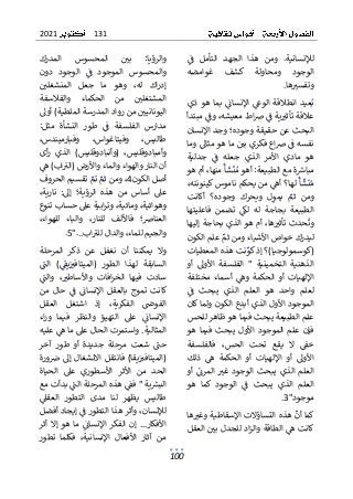 131
2021
100
ٌ
ٌٌ
ٌ
‫ف‬ ٌ‫التأمل‬ ٌ‫الجهد‬ ٌ‫هذا‬ ٌ‫ومن‬ ٌ.‫لإلنسانية‬
ٌ
ٌ ٌ ٌ ٌ ٌٌٌٌٌ ٌ ٌ ٌ ٌٌٌ ٌٌ ٌ ٌ ٌ ٌ ٌ ٌ ٌٌ ٌٌٌٌ ٌٌ ٌٌ
ٌ
ٌ‫غوامضه‬ ٌ‫كشف‬ ٌ‫ومحاولة‬ ٌ‫الوجود‬
ٌ
‫ا‬‫ه‬ ٌ
‫وتفست‬
ٌ
ٌ ٌ ٌ ٌ ٌٌ ٌ
.
ٌ
ٌ
ٌ‫ذي‬ٌ‫هو‬ ٌ‫بما‬ ٌٌ
ٌ
‫اإلنسائ‬ ٌٌ
‫الوع‬ ٌ‫انطالقة‬ ٌ‫عيد‬ٌ‫ب‬
ٌ
ٌ ٌ ٌٌ ٌ ٌٌٌ ٌٌٌ ٌٌ ٌٌ ٌٌٌ ٌ ٌٌٌٌ ٌٌ ٌ ٌٌٌٌ ٌٌ ٌٌ
ٌ
ٌ‫ٌمبتدأ‬ٌ
ٌ
‫ٌوف‬،‫اطٌمعيشه‬‫ض‬ٌٌ
ٌ
‫يةٌف‬ ٌ
‫عالقةٌتأثت‬
ٌ
ٌٌ ٌٌٌ ٌٌ ٌ ٌٌٌ ٌ ٌٌ ٌ ٌٌ ٌٌ ٌٌ ٌٌ ٌٌ ٌٌٌٌٌ ٌٌ ٌ ٌ
‫ال‬
ٌ
ٌ‫وجدٌاإلنسان‬ٌ‫بحثٌعنٌحقيقةٌوجوده؛‬
ٌ
ٌ‫ٌوما‬ٌ
‫ٌماٌهوٌمثاىل‬ٌ ٌ
‫اعٌفكريٌبي‬‫ض‬ٌٌ
ٌ
‫نفسهٌف‬
ٌ
ٌٌ ٌ ٌٌ ٌٌٌ ٌٌ ٌ ٌٌٌ ٌٌ ٌٌٌ ٌٌ ٌٌٌ ٌٌ ٌٌ ٌٌ ٌ ٌ ٌٌ
ٌٌٌ
ٌ
‫ف‬ ٌ‫جعله‬ ٌ‫الذي‬ ٌ‫األمر‬ ٌ‫مادي‬ ٌ‫هو‬
ٌٌ ٌ ٌ ٌٌ ٌ ٌ ٌ ٌ ٌٌٌ ٌ ٌ ٌ ٌٌ ٌ ٌ ٌٌ ٌ ٌ ٌ ٌ
ٌ
ٌ‫جدلية‬
ٌ
ٌ‫ٌأمٌهو‬،‫ٌمنها‬
ٌ
‫أ‬
ٌ
‫ش‬
ٌ
‫ن‬ٌ‫ٌأهوٌم‬:‫ةٌمعٌالطبيعة‬ ٌ
‫مباش‬
ٌ
ٌ ٌ ٌٌ ٌٌٌٌٌ ٌٌ ٌٌٌ ٌٌ ٌٌ ٌ ٌٌٌٌ ٌ ٌٌٌ ٌٌٌٌ ٌ ٌٌٌ ٌٌٌ ٌ
ٌٌ
ٌ
‫أ‬
ٌ
‫ش‬
ٌ
‫ن‬ٌ‫م‬
ٌٌٌ ٌٌ ٌ
‫لها؟‬
ٌٌ
ٌ
ٌ،‫ٌمنٌيحكمٌناموسٌكينونته‬ٌ
‫أه‬
ٌ
ٌٌ ٌٌٌ ٌٌٌ ٌٌ ٌ ٌ ٌٌٌٌ ٌٌ ٌٌٌ ٌ ٌٌ ٌٌ
ٌ
ٌ‫أكانت‬ ٌ‫وجوده؟‬ ٌ‫ويحرك‬ ٌ‫ل‬ٌ
‫يمو‬ ٌٌ
‫ثم‬ ٌ‫ومن‬
ٌ
ٌ ٌٌٌٌٌ ٌ ٌٌ ٌ ٌ ٌ ٌ ٌ ٌٌ ٌٌ ٌ ٌ ٌ ٌ ٌٌ ٌ ٌٌ ٌ ٌ ٌ ٌ
‫فاعليت‬ ٌ‫تضمن‬ ٌٌ
‫لك‬ ٌ‫له‬ ٌ‫بجاجة‬ ٌ‫الطبيعة‬
ٌٌٌٌ ٌٌٌ ٌ ٌ ٌ ٌٌ ٌ ٌٌ ٌ ٌٌ ٌ ٌ ٌٌ ٌٌ ٌ ٌ ٌٌٌ ٌٌٌ
ٌ
ٌ‫ها‬
ٌ
ٌ‫إليها‬ٌ‫بحاجة‬ٌ‫الذي‬ٌ‫هو‬ٌ‫أم‬ٌ،‫ها‬ ٌ
‫تأثت‬ٌ‫حدث‬
ٌ
‫وت‬
ٌ
ٌٌ ٌٌٌٌٌ ٌ ٌٌ ٌٌٌ ٌ ٌٌٌٌ ٌ ٌٌ ٌٌٌٌٌ ٌ ٌٌٌٌٌ ٌ ٌ ٌٌ ٌ
ٌ
ٌ‫ٌعلمٌالكون‬ٌ
‫ليدركٌخواصٌاألشياءٌومنٌثم‬
ٌ
ٌ ٌ ٌ ٌٌٌٌ ٌٌ ٌٌ ٌٌٌ ٌ ٌ ٌٌ ٌٌٌ ٌ ٌٌٌ ٌٌ ٌ ٌٌ ٌٌ ٌٌٌ
ٌ
‫ك‬ٌ‫(كوسمولوجيا)؟ٌإذ‬
ٌ
ٌ‫نتٌهذهٌالمعطيات‬ٌ
‫و‬
ٌ
ٌ ٌٌٌ ٌ ٌ ٌٌٌٌٌ ٌ ٌٌ ٌٌ ٌ
ٌ
ٌ‫أو‬ ٌ‫األوىل‬ ٌ‫الفلسفة‬ ٌ" ٌ‫التخمينية‬ ٌ‫الذهنية‬
ٌ
ٌ‫مختلفة‬ ٌ‫أسماء‬ ٌٌ
‫وه‬ ٌ‫الحكمة‬ ٌ‫أو‬ ٌ‫اإللهيات‬
ٌ
ٌ ٌ ٌٌٌ ٌ ٌ ٌ ٌٌ ٌ ٌٌ ٌ ٌ ٌ ٌ ٌ ٌ ٌ ٌٌٌ ٌٌٌ ٌ ٌٌٌ ٌٌ ٌٌ
ٌ
ٌٌ
ٌ
‫ف‬ ٌ‫يبحث‬ ٌ‫الذي‬ ٌ‫العلم‬ ٌ‫هو‬ ٌ‫واحد‬ ٌ‫لعلم‬
ٌ
ٌ ٌ ٌ ٌ ٌٌٌ ٌ ٌ ٌٌٌ ٌ ٌٌ ٌٌٌ ٌ ٌ ٌ ٌ ٌ ٌٌ ٌ ٌ ٌٌ ٌٌ
‫الموجودٌاألولٌالذيٌأبدعٌالكونٌولم‬
ٌ
ٌ‫اٌكان‬
ٌ
ٌ‫علمٌالطبيعةٌيبحثٌفيماٌهوٌظاهرٌللحس‬
ٌ
ٌ‫هو‬ ٌ‫فيما‬ ٌ‫يبحث‬ ٌ‫األول‬ ٌ‫الموجود‬ ٌ‫علم‬ ٌ‫فإن‬
‫ف‬ ٌ،‫الحس‬ ٌ‫تحت‬ ٌ‫يقع‬ ٌ‫ال‬ ٌٌ
ٌ
‫خق‬
ٌٌ ٌٌ ٌ ٌٌٌ ٌ ٌ ٌٌ ٌ ٌ ٌٌ ٌ ٌ ٌ ٌ ٌ
ٌ
ٌ‫الفلسفة‬
ٌ
ٌ‫ذلك‬ ٌٌ
‫ه‬ ٌ‫الحكمة‬ ٌ‫أو‬ ٌ‫اإللهيات‬ ٌ‫أو‬ ٌ‫األوىل‬
ٌ
ٌ ٌٌ ٌ ٌ ٌ ٌ ٌ ٌ ٌ ٌٌٌ ٌٌٌ ٌ ٌٌٌ ٌٌ ٌٌ ٌٌٌ ٌ ٌ ٌ ٌٌ
ٌ
ٌ‫أو‬ٌٌ
ٌ
‫المرئ‬ ٌ ٌ
‫غت‬ ٌ‫الوجود‬ ٌ‫يبحث‬ ٌ‫الذي‬ ٌ‫العلم‬
ٌ
ٌٌٌٌ ٌ ٌ ٌٌٌٌ ٌ ٌ ٌ ٌ ٌ ٌ ٌٌٌٌ ٌ ٌٌٌ ٌ ٌ ٌٌٌٌ ٌٌ ٌٌٌ
ٌ
ٌ‫هو‬ ٌ‫كما‬ ٌ‫الوجود‬ ٌٌ
ٌ
‫ف‬ ٌ‫يبحث‬ ٌ‫الذي‬ ٌ‫العلم‬
ٌ
ٌ ٌ ٌ ٌٌ ٌٌ ٌ ٌ ٌ ٌ ٌٌٌ ٌ ٌ ٌ ٌ ٌٌٌ ٌ ٌ ٌٌٌ ٌ ٌٌ ٌٌٌ
ٌ
‫د‬‫موجو‬
"
3
ٌ
.
ٌ
‫ٌهذهٌالتساؤالتٌاإلسقاطية‬
ٌ
‫كماٌأن‬
ٌٌٌ ٌٌ ٌ ٌ ٌٌٌ ٌ ٌ ٌٌ ٌٌٌٌٌٌ ٌ ٌٌ ٌٌٌٌ ٌٌ
ٌٌ
ٌ
ٌ‫ها‬ ٌ
‫وغت‬
ٌ
ٌٌ ٌ ٌ ٌ ٌ
ٌ
ٌ‫ٌالعقل‬ٌ ٌ
‫ادٌللجدلٌبي‬‫ز‬‫ٌالطاقةٌوال‬ٌ
‫كانتٌه‬
ٌ
ٌ ٌ ٌ ٌٌٌٌ ٌٌٌ ٌ ٌ ٌٌٌٌ ٌٌٌٌٌ ٌٌ ٌٌٌ ٌٌٌٌ ٌٌ ٌٌٌٌ
ٌ
ٌ‫المدرك‬ ٌ‫المحسوس‬ ٌٌ ٌ
‫بي‬ ٌ:‫والرؤيا‬
ٌ
ٌ ٌٌ ٌ ٌٌٌ ٌ ٌ ٌ ٌ ٌ ٌٌٌ ٌ ٌٌ ٌٌٌٌ ٌٌٌٌ ٌ
ٌ ٌ‫الوجود‬ ٌٌ
ٌ
‫ف‬ ٌ‫الموجود‬ ٌ‫والمحسوس‬
ٌ ٌ ٌ ٌ ٌ ٌٌٌ ٌ ٌ ٌ ٌ ٌ ٌ ٌ ٌٌٌ ٌ ٌ ٌ ٌ ٌ ٌٌٌ ٌ
ٌ
ٌ‫دون‬
ٌ
ٌٌ ٌ
‫المنشغلي‬ ٌ‫جعل‬ ٌ‫ما‬ ٌ‫وهو‬ ٌ،‫له‬ ٌ‫اك‬‫ر‬‫إد‬
ٌ
ٌ ٌٌ ٌ ٌٌ ٌٌٌ ٌ ٌ ٌ ٌ ٌٌ ٌ ٌ ٌ ٌ ٌ ٌٌ ٌٌ ٌ ٌٌٌ ٌٌ
ٌ
ٌ‫والفالسفة‬ ٌ‫الحكماء‬ ٌ‫من‬ ٌٌ ٌ
‫المشتغلي‬
ٌ
ٌ ٌ ٌ ٌ ٌ ٌٌٌ ٌ ٌ ٌٌ ٌٌ ٌٌٌ ٌ ٌ ٌ ٌ ٌٌ ٌٌ ٌ ٌٌٌ
ٌ
ٌ‫ٌمنٌروادٌالمدرسةٌالملطية)ٌأوىل‬ٌ ٌ
‫اليونانيي‬
ٌ
ٌ ٌ ٌٌٌٌ ٌٌ ٌٌ ٌٌٌٌ ٌ ٌٌ ٌ ٌٌٌٌ ٌٌ ٌٌٌ ٌ ٌٌ ٌٌٌٌٌ ٌٌٌٌ
ٌ
ٌ:‫مثل‬ ٌ‫النشأة‬ ٌ‫طور‬ ٌٌ
ٌ
‫ف‬ ٌ‫الفلسفة‬ ٌ‫مدارس‬
ٌ
ٌٌ ٌٌ ٌ ٌٌٌ ٌٌٌٌ ٌٌ ٌ ٌ ٌ ٌ ٌ ٌ ٌ ٌٌ ٌٌٌ ٌ ٌٌٌ ٌ ٌ
‫وفيتاغوا‬ ٌ،‫طاليس‬
ٌ
ٌ،‫وفبارميندس‬ ٌ،‫س‬
ٌ
ٌ‫أى‬‫ر‬ ٌ‫الذي‬ ٌ)‫(وأنبادوقليس‬ ٌ،‫وأمبادوقليس‬
ٌٌ
‫اب)ٌه‬ٌ
‫أنٌالنارٌوالهواءٌوالماءٌواألرضٌ(الت‬
ٌ ٌٌٌ ٌٌ ٌٌٌٌٌ ٌٌ ٌٌ ٌٌ ٌٌ ٌٌٌ ٌٌ ٌٌ ٌ ٌٌٌ ٌٌٌٌٌٌٌٌ ٌٌ
‫أصلٌالك‬
‫ون‬
4
ٌ
ٌ‫ٌتقسيمٌالحروف‬ٌ
‫ٌتم‬ٌ
‫ٌومنٌثم‬،
ٌ
ٌ ٌ ٌٌ ٌٌٌٌ ٌٌ ٌ ٌٌٌ ٌٌٌ ٌٌٌ ٌ ٌ ٌٌٌ
ٌ
ٌ،‫نارية‬ ٌ:‫إىل‬ ٌ‫الرؤية؛‬ ٌ‫هذه‬ ٌ‫من‬ ٌ‫أساس‬ ٌ‫عىل‬
ٌ
ٌ‫ابيةٌعىلٌحسابٌتنوع‬‫ر‬‫ٌوت‬،‫ٌومائية‬،‫وهوائية‬
ٌ
ٌ،‫للهواء‬ ٌ‫والباء‬ ٌ،‫للنار‬ ٌ‫فاأللف‬ ٌ‫العناض؛‬
‫والجيمٌللم‬
‫اب‬ٌ
‫ٌوالدالٌللت‬،‫اء‬
ٌ ٌٌ ٌٌٌٌ ٌٌ ٌٌٌ ٌٌٌٌٌ
..
".
5
ٌ
.
ٌ
ٌ
ٌ‫المرحلة‬ ٌ‫ذكر‬ ٌ‫عن‬ ٌ‫نغفل‬ ٌ‫أن‬ ٌ‫يمكننا‬ ٌ‫وال‬
ٌ
ٌٌ
ٌ
‫الن‬ ٌ)ٌ
ٌ
‫يق‬ٌٌ
‫(الميتافت‬ ٌ‫الطور‬ ٌ‫لهذا‬ ٌ‫السابقة‬
ٌ
ٌ ٌٌٌ ٌٌ ٌٌ ٌٌٌٌٌ ٌٌٌٌ ٌٌ ٌ ٌٌٌ ٌٌ ٌ ٌٌ ٌ ٌ ٌٌٌ ٌٌٌ
‫سادت‬
ٌٌ
ٌ
ٌٌ
ٌ
‫والن‬ ٌ، ٌ
‫واألساطت‬ ٌ‫افات‬‫ر‬‫الخ‬ ٌ‫فيها‬
ٌ
ٌ ٌٌٌ ٌ ٌٌ ٌ ٌٌ ٌ ٌٌ ٌ ٌ ٌٌٌٌٌ ٌٌٌ ٌٌ ٌٌٌ
ٌ
ٌ‫من‬ ٌ‫حال‬ ٌٌ
ٌ
‫ف‬ ٌٌ
ٌ
‫اإلنسائ‬ ٌ‫بالعقل‬ ٌ‫تموج‬ ٌ‫كانت‬
ٌ
ٌ ٌ ٌ ٌ ٌٌ ٌ ٌ ٌ ٌ ٌٌ ٌٌ ٌٌ ٌ ٌ ٌ ٌٌٌٌ ٌ ٌٌ ٌٌ ٌ ٌٌٌٌ
ٌ
ٌ‫العقل‬ ٌ‫اشتغل‬ ٌ‫إذ‬ ٌ،‫الفكرية‬ ٌ ٌ
‫الفوض‬
ٌ
ٌ ٌ ٌ ٌٌٌ ٌ ٌ ٌٌ ٌٌ ٌ ٌٌ ٌٌ ٌٌٌ ٌ ٌٌٌ ٌ ٌ ٌ ٌٌٌ
ٌ‫اء‬‫ر‬‫و‬ ٌ‫فيما‬ ٌ‫والنظر‬ ٌ‫التهيؤ‬ ٌ‫عىل‬ ٌٌ
ٌ
‫اإلنسائ‬
ٌ ٌٌٌ ٌ ٌٌ ٌٌٌ ٌ ٌ ٌٌٌٌ ٌ ٌ ٌٌ ٌٌٌٌ ٌ ٌ ٌ ٌ ٌٌ ٌٌ ٌٌ
ٌ
‫ٌواستمر‬.‫المثالية‬
ٌ
ٌ‫ٌعليه‬ٌ
‫تٌالحالٌعىلٌماٌه‬
ٌ
ٌ ٌٌٌ ٌٌ ٌٌٌ ٌٌ ٌ ٌٌ ٌٌ ٌٌٌٌ ٌ
ٌ
ٌ‫آخر‬ ٌ‫طور‬ ٌ‫أو‬ ٌ‫جديدة‬ ٌ‫مرحلة‬ ٌ‫شعت‬ ٌ ٌ
‫حن‬
ٌ
ٌ ٌ ٌٌ ٌٌ ٌ ٌ ٌٌٌ ٌٌ ٌٌ ٌ ٌ ٌ ٌٌ ٌٌ ٌ ٌ ٌ ٌ ٌ ٌ ٌ ٌ
ٌ
ٌ‫ورة‬ ٌ
‫ض‬ٌ‫إىل‬ٌ‫االنشغال‬ٌ‫فانتقل‬ٌ)‫يقا‬ٌٌ
‫(الميتافت‬
ٌ
ٌٌٌ ٌ ٌٌ ٌٌٌ ٌٌ ٌ ٌٌ ٌٌٌ ٌ ٌٌٌٌٌٌٌٌ ٌٌ ٌٌٌٌٌ ٌٌٌٌ
‫ا‬ ٌ‫من‬ ٌ‫الحد‬
ٌ
ٌ‫الحياة‬ ٌ‫عىل‬ ٌ‫األسطوري‬ ٌ‫ألثر‬
ٌ
ٌ‫ٌبدأتٌمع‬ٌ
ٌ
‫ٌهذهٌالمرحلةٌالن‬ٌ
ٌ
‫يةٌ"ٌفق‬ ٌ
‫البش‬
ٌ
ٌ ٌ ٌٌ ٌٌ ٌٌٌ ٌٌٌٌ ٌٌ ٌٌ ٌٌٌٌٌ ٌ ٌٌ ٌٌٌ ٌٌ ٌٌ ٌٌٌٌ
ٌ
ٌٌ
‫العقىل‬ ٌ‫التطور‬ ٌ‫مدى‬ ٌ‫لنا‬ ٌ‫يظهر‬ ٌ‫طاليس‬
ٌ
ٌ ٌ ٌ ٌٌٌ ٌٌ ٌ ٌٌٌٌ ٌ ٌ ٌ ٌ ٌٌٌٌ ٌ ٌ ٌ ٌٌ ٌ ٌٌٌٌ ٌ
ٌ
ٌ‫ٌإيجادٌأفضل‬ٌ
ٌ
‫ٌوأثرٌهذاٌالتطورٌف‬،‫لإلنسان‬
ٌ
ٌ ٌ ٌٌٌٌ ٌٌ ٌٌٌٌ ٌٌٌ ٌ ٌٌٌٌٌٌ ٌ ٌٌ ٌٌٌ ٌٌٌ ٌٌ ٌٌ ٌٌ
‫ال‬ٌ‫إن‬ٌ...‫األفكار‬
ٌ
ٌ‫أثر‬ٌ‫إال‬ٌ‫هو‬ٌ‫ما‬ٌٌ
ٌ
‫اإلنسائ‬ٌ‫فكر‬
ٌ
ٌ ٌٌٌٌ ٌٌٌ ٌ ٌٌٌ ٌٌ ٌٌ ٌٌ ٌٌٌ ٌ ٌ ٌ
ٌ
ٌ‫تطور‬ ٌ‫فكلما‬ ٌ،‫اإلنسانية‬ ٌ‫األفعال‬ ٌ‫آثار‬ ٌ‫من‬
 