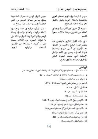 131
2021
117
-
ٌٌ
ٌ
ٌٌٌ
‫العرئ‬ٌ‫اهتمام‬ٌ‫الرفيع‬ٌ‫الذوق‬ٌ‫آداب‬ٌ‫ومن‬
ٌ
ٌ ٌ ٌ ٌٌٌٌ ٌٌ ٌٌ ٌٌٌ ٌٌٌٌٌٌٌ ٌ ٌ ٌٌٌٌ ٌٌ ٌٌٌ ٌ ٌ ٌ
ٌ
ٌ‫ٌوالتهلل‬ ٌ
‫باالبتسامةٌوانطالقٌالوجهٌبالبش‬
ٌ
ٌ ٌٌ ٌٌٌٌ ٌٌ ٌٌٌٌٌٌ ٌ ٌ ٌٌٌٌ ٌ ٌ ٌٌٌ ٌٌ ٌ ٌٌ ٌٌٌ ٌٌٌ
ٌ
‫ج‬‫مٌالعطاءٌللمحتا‬
ٌ
‫وهوٌيقد‬
ٌ ٌٌٌ ٌ ٌٌٌٌ ٌٌ ٌ ٌٌٌٌ ٌ ٌ ٌٌٌ ٌ ٌ ٌ
ٌ
.
ٌ
-
ٌٌ
ٌ
ٌٌ
ٌ
‫ٌف‬
ٌ
‫ٌوتأدبا‬
ٌ
‫ٌذوقا‬ ٌ
‫ٌكانٌأكت‬ٌٌ
‫ٌالعرئ‬
ٌ
‫اتضحٌأن‬
ٌ
ٌ ٌٌٌٌ ٌٌٌ ٌٌٌٌ ٌ ٌٌ ٌ ٌٌٌ ٌٌٌٌ ٌ ٌ ٌٌٌٌ ٌٌٌ ٌ ٌٌٌ
ٌ
ٌ‫شعرنا‬ ٌ‫أكده‬ ٌ‫ما‬ ٌ‫وهذا‬ ٌ،‫اآلخرين‬ ٌ‫مع‬ ٌ‫تعامله‬
‫القديم‬
.
ٌ
-
ٌٌ
‫يتجىل‬ ٌ‫ما‬ ٌ‫الكريم‬ ٌ‫آن‬
‫القر‬ ٌ‫آيات‬ ٌٌ
ٌ
‫ف‬
ٌ ٌ ٌٌٌ ٌٌ ٌ ٌ ٌٌٌ ٌٌٌ ٌ ٌٌٌ ٌٌٌ ٌ ٌٌٌٌ ٌ ٌ
ٌٌ
ٌ
ٌ‫فيها‬
ٌ
ٌ‫مظاهرٌالذوقٌالرفيعٌواألدبٌوفنٌالتعامل‬
ٌ
ٌ،‫ومعانيه‬ ٌ‫صوره‬ ٌ‫أسم‬ ٌٌ
ٌ
‫ف‬ ٌ‫اآلخرين‬ ٌ‫مع‬
ٌ
ٌٌ ٌٌٌٌ ٌ ٌ ٌ ٌٌٌ ٌ ٌ ٌ ٌ ٌٌ ٌ ٌ ٌ ٌٌٌ ٌ ٌٌ ٌ ٌ ٌ
ٌ
ٌ‫والمثل‬ ٌ‫القيم‬ ٌٌ ٌ
‫بي‬ ٌ‫يجمع‬ ٌ‫الحنيف‬ ٌ‫فديننا‬
ٌ
ٌ ٌٌ ٌٌٌ ٌ ٌ ٌٌ ٌٌٌ ٌ ٌٌ ٌ ٌ ٌ ٌٌ ٌ ٌٌٌ ٌٌٌ ٌٌٌٌٌ ٌٌ
ٌ
ٌ‫المثىل‬ ٌ‫الصورة‬ ٌ‫تجسد‬ ٌٌ
ٌ
‫الن‬ ٌ‫اإلنسانية‬
ٌ
ٌ ٌٌ ٌٌٌ ٌٌٌ ٌ ٌٌٌ ٌ ٌ ٌ ٌٌ ٌ ٌٌٌ ٌ ٌٌٌٌ ٌٌ ٌٌ
‫لألخالقٌالحميدةٌوالذوقٌالرفيع‬
ٌ
.
ٌ
-
ٌٌ
ٌ
ٌ‫ٌالعفةٌوما‬
ٌ
‫ومنٌالذوقٌالرفيعٌعندهمٌأن‬
ٌ
ٌٌ ٌ ٌٌ ٌ ٌ ٌٌٌٌ ٌٌٌ ٌ ٌ ٌٌ ٌٌ ٌٌٌٌٌٌٌ ٌ ٌ ٌٌٌٌ ٌ ٌ ٌ
ٌ
ٌ‫القيم‬ ٌ‫من‬ ٌ‫العرض‬ ٌ‫صيانة‬ ٌ‫من‬ ٌ‫بها‬ ٌ‫يتعلق‬
‫الم‬
‫ٌوليستٌمجردٌخلقٌيمتدحٌبه‬،‫طلقة‬
ٌ
.
ٌ
-
ٌٌ
ٌ
ٌ‫منها‬ ٌ‫نواح‬ ٌ‫عدة‬ ٌٌ
ٌ
‫ف‬ ٌ‫الرفيع‬ ٌ‫ذوقهم‬ ٌ‫ثبت‬
ٌ
ٌٌ ٌٌ ٌ ٌ ٌٌ ٌٌ ٌٌ ٌ ٌ ٌ ٌ ٌ ٌٌٌٌٌٌ ٌ ٌ ٌٌ ٌ ٌ ٌ ٌٌٌ
ٌ
ٌ‫وصلة‬ ٌ‫والصدق‬ ٌ‫والحلم‬ ٌ‫والوفاء‬ ٌ‫األمانة‬
ٌ
ٌ‫ثمرةٌلهذاٌالذوقٌوداللةٌعىل‬ٌ‫ٌوكلها‬،‫الرحم‬
ٌ
ٌ‫حميدة‬ ٌ‫أخالق‬ ٌ‫من‬ ٌ‫اء‬‫ر‬‫الشع‬ ٌ‫لهؤالء‬ ٌ‫ما‬
ٌ
ٌ‫فطرتهم‬ ٌ‫من‬ ٌ‫استمدوها‬ ٌ،‫ة‬ ٌ
‫كبت‬ ٌ‫ونفوس‬
ٌ
ٌ ٌ ٌٌٌ ٌٌ ٌ ٌ ٌ ٌٌ ٌ ٌ ٌ ٌٌ ٌٌ ٌٌٌ ٌٌ ٌ ٌ ٌ ٌ ٌٌ ٌ
ٌ
‫ع‬‫الرفي‬ ٌ‫وذوقهم‬ ٌ‫السليمة‬
ٌ
.
ٌ
_____________________
ٌ
‫ال‬
‫هو‬
:‫امش‬
ٌ*
‫أستاذٌم‬
‫شارك‬
ٌ
ٌ
-
ٌ
‫ٌقسمٌاللغةٌالعربية‬/ٌ‫بية‬ٌ
‫ٌكليةٌالت‬/ٌ‫جامعةٌبنغازي‬
ٌٌٌٌٌ ٌٌٌٌ ٌ ٌٌٌٌٌ ٌ ٌٌٌٌٌ ٌٌٌ ٌٌٌٌ ٌٌٌٌٌٌٌ ٌٌٌ ٌٌٌٌ ٌ ٌ ٌٌ ٌ
ٌ
-
ٌ
ٌ‫بنغازي‬
2019
ٌ
‫م‬
ٌ
5
-
‫س‬
ٌ‫ٌص‬،‫ٌالخطابةٌالعربية‬ٌ
ٌ
‫ٌالقيمةٌالخلقيةٌف‬،‫عيدٌمنصور‬
ٌ ٌٌٌ ٌٌٌٌ ٌٌٌٌ ٌٌٌ ٌ ٌٌٌٌ ٌٌ ٌٌ ٌٌ ٌٌٌٌ ٌ ٌٌ ٌٌٌٌٌٌ ٌ ٌٌ ٌٌ ٌٌ ٌ
39
ٌ
.
ٌ
6
-
ٌ
ٌ‫ٌص‬،‫ديوانٌعامرٌبنٌالطفيل‬
16
ٌ
.
ٌ
7
-
ٌ‫ٌص‬،‫حٌالديوان‬ ٌ
‫ٌش‬،‫ٌسلم‬ٌٌ
‫ٌبنٌأئ‬ ٌ
‫زهت‬
ٌ ٌٌٌ ٌٌ ٌٌ ٌٌٌٌ ٌ ٌٌٌ ٌٌ ٌٌ ٌٌٌ ٌٌٌ ٌ ٌٌ
210
ٌ
–
ٌ
213
ٌ
.
ٌ
8
-
ٌٌ
‫ٌاألماىل‬،ٌ
‫القاىل‬
ٌ ٌٌ ٌ ٌٌٌٌ ٌٌ ٌٌٌ
2
ٌ
ٌ
ٌ/
203
ٌ
.
ٌ
9
-
‫ال‬
ٌ
ٌ‫ٌص‬،‫ٌالديوان‬،‫عبادي‬
51
ٌ
.
ٌ
10
-
ٌ‫ٌص‬،‫المصدرٌنفسه‬
93
ٌ
.
ٌ
11
-
‫ٌم‬ٌ
ٌ
‫ٌبلوغٌاألربٌف‬،ٌ
‫األلوس‬
ٌٌٌ ٌٌ ٌٌ ٌٌٌ ٌٌٌٌٌٌ ٌ ٌٌ ٌٌ
ٌ‫عرفةٌأحوالٌالعرب‬
2
ٌ
ٌ/
161
ٌ
.
ٌ
12
-
ٌ‫ٌص‬،‫ٌديوانٌشعرهٌوأخباره‬،ٌ
ٌ
‫حاتمٌالطائ‬
ٌ ٌٌٌٌٌٌٌ ٌٌ ٌٌٌٌ ٌ ٌٌ ٌٌ ٌٌ ٌٌٌ ٌٌ ٌٌٌٌ ٌٌٌ ٌ
271
ٌ
.
ٌ
13
-
ٌ‫ٌص‬،‫ٌكلٌمستظرف‬ٌ
ٌ
‫ٌالمستطرفٌف‬،ٌ
‫األبشيه‬
ٌ ٌٌٌ ٌٌ ٌٌ ٌ ٌٌ ٌٌٌ ٌٌ ٌٌ ٌٌ ٌ ٌٌٌٌٌ ٌٌ ٌٌ ٌٌ
249
ٌ
.
ٌ
14
-
ٌ‫ٌص‬،‫حٌالديوان‬ ٌ
‫ٌش‬،‫ٌسلم‬ٌٌ
‫ٌبنٌأئ‬ ٌ
‫زهت‬
ٌ ٌٌٌ ٌٌ ٌٌ ٌٌٌٌ ٌ ٌٌٌ ٌٌ ٌٌ ٌٌٌ ٌٌٌ ٌ ٌٌ
68
ٌ
.
ٌ
15
-
‫ٌالد‬،‫ٌالصلت‬ٌٌ
‫ابنٌأئ‬
ٌٌٌٌٌٌ ٌٌ ٌٌٌٌ ٌٌٌ ٌٌٌ
‫ٌط‬،‫يوان‬
2
ٌ‫ٌص‬،
426
ٌ
.
ٌ
16
-
ٌ
ٌ‫ٌص‬،‫ٌالديوان‬،ٌ
ٌ
‫حاتمٌالطائ‬
ٌ
ٌ ٌٌٌ ٌٌ ٌٌ ٌٌٌٌٌ ٌٌ ٌٌٌٌ ٌٌٌ ٌ
9
ٌ
.
ٌ
 