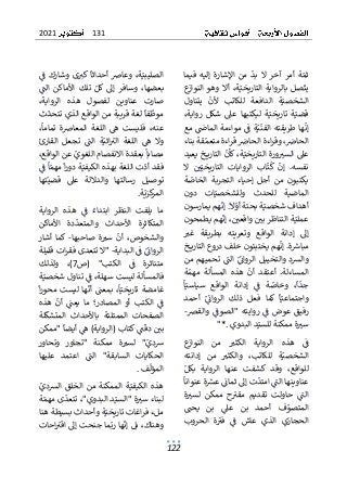 131
2021
122
ٌ
ٌ‫فيما‬ ٌ‫إليه‬ ٌ‫اإلشارة‬ ٌ‫من‬ ٌ
ٌ
‫بد‬ ٌ‫ال‬ ٌ‫آخر‬ ٌ‫أمر‬ ٌ‫ة‬ٌ‫ثم‬
ٌ
ٌٌ ٌٌٌ ٌ ٌٌٌٌ ٌٌٌٌ ٌ ٌٌ ٌ ٌ ٌ ٌ ٌٌ ٌ ٌ ٌ ٌ ٌٌ ٌ ٌ ٌٌ ٌ ٌ ٌٌ
ٌ
ٌ‫ع‬
‫النواز‬ ٌ‫وهو‬ٌ‫أال‬ٌ،‫ة‬ٌ‫التاريخي‬ ٌ‫بالرواية‬ ٌ‫صل‬
ٌ
‫يت‬
ٌ
ٌ ٌٌٌ ٌٌٌٌٌ ٌ ٌ ٌٌ ٌٌٌٌ ٌٌ ٌٌٌٌٌٌٌٌ ٌٌٌ ٌٌٌٌٌٌ ٌ ٌٌٌ
ٌ
ٌ‫يتناول‬ ٌ
ٌ
‫ألن‬ ٌ‫للكاتب‬ ٌ‫الدافعة‬ ٌ‫ة‬ٌ‫الشخصي‬
ٌ
ٌ ٌ ٌٌٌٌٌ ٌ ٌ ٌ ٌ ٌٌٌٌٌٌ ٌ ٌ ٌٌٌ ٌٌٌ ٌ ٌٌ ٌ ٌ ٌٌٌ
‫عىل‬ ٌ‫ليكتبها‬ ٌ‫ة‬ٌ‫تاريخي‬ ٌ‫ة‬ٌ‫قضي‬
ٌ ٌ ٌ ٌٌ ٌٌٌ ٌٌٌ ٌ ٌٌ ٌٌٌٌٌ ٌ ٌٌ ٌٌ
ٌٌ
ٌ
ٌ،‫رواية‬ ٌ‫شكل‬
ٌ
ٌ‫مع‬ٌٌ
ٌ
‫الماض‬ٌ‫مواءمة‬ٌٌ
ٌ
‫ف‬ٌ‫ة‬ٌ‫ي‬
ٌ
‫الفن‬ٌ‫طريقته‬ٌ‫ها‬
ٌ
‫إن‬
ٌ
ٌ ٌ ٌٌ ٌٌ ٌٌٌٌ ٌ ٌ ٌٌ ٌ ٌٌ ٌٌ ٌٌٌ ٌٌٌٌ ٌٌ ٌٌٌ ٌٌٌ ٌٌٌ
ٌ
ٌ‫قةٌبناء‬ٌ‫اءةٌمتعم‬‫ر‬‫ٌق‬ ٌ
‫اءةٌالحاض‬‫ر‬‫ٌوق‬، ٌ
‫الحاض‬
ٌ
ٌ ٌٌٌٌٌ ٌ ٌ ٌ ٌٌ ٌٌٌ ٌٌٌٌٌ ٌٌ ٌٌٌٌٌ ٌٌٌٌ ٌٌٌ ٌٌ ٌٌٌ
ٌ
ٌ‫خٌيعيد‬ ‫ٌالتاري‬
ٌ
‫ٌكأن‬،‫ة‬ٌ‫ورةٌالتاريخي‬ ٌ
‫عىلٌالست‬
ٌ
ٌ ٌٌ ٌٌٌ ٌٌٌٌٌٌٌٌٌٌٌٌ ٌٌٌٌٌ ٌٌ ٌٌٌٌٌٌٌٌٌٌ ٌ ٌ ٌٌٌٌ ٌ ٌ
ٌ
ٌ‫ال‬ ٌٌ ٌ
‫ي‬ٌ‫التاريخي‬ ٌ‫الروايات‬ ٌ‫اب‬
ٌ
‫ت‬
ٌ
‫ك‬ ٌ
ٌ
‫إن‬ ٌ.‫نفسه‬
ٌ
ٌ ٌ ٌ ٌٌ ٌٌٌٌٌٌٌ ٌ ٌٌٌٌ ٌٌٌٌ ٌ ٌٌٌ ٌ ٌ ٌٌ ٌٌ ٌ ٌ ٌٌ
ٌ
ٌ‫ة‬ٌ
‫الخاص‬ ٌ‫التجربة‬ ٌ‫إحياء‬ ٌ‫أجل‬ ٌ‫من‬ ٌ‫يكتبون‬
ٌ
ٌ ٌ ٌٌ ٌٌٌ ٌ ٌٌٌ ٌٌٌٌ ٌ ٌٌٌ ٌٌ ٌ ٌ ٌٌ ٌ ٌ ٌ ٌ ٌ ٌٌٌ ٌٌ
ٌ
ٌ‫دون‬ ٌ‫ات‬ٌ‫وللشخصي‬ ٌ‫للحدث‬ ٌ‫الماضية‬
ٌ
ٌ ٌ ٌ ٌ ٌ ٌٌٌ ٌ ٌ ٌٌٌ ٌ ٌ ٌ ٌ ٌٌٌ ٌ ٌٌ ٌٌ ٌٌٌ
ٌ
‫ة‬ٌ‫أهدافٌشخصي‬
ٌٌٌ ٌ ٌ ٌٌ ٌٌ ٌ ٌٌ
ٌٌ
ٌ
ٌ
‫ال‬ٌ
‫بحتةٌأو‬
ٌٌ ٌٌٌ ٌٌ ٌٌ
ٌ
ٌ‫همٌيمارسون‬
ٌ
‫ٌإن‬.
ٌ
ٌ ٌ ٌ ٌٌٌ ٌٌٌ ٌ ٌٌٌٌٌ
ٌ
ٌ‫همٌيطمحون‬
ٌ
‫ٌإن‬،ٌ ٌ
‫ٌواقعي‬ٌ ٌ
‫ةٌالتناظرٌبي‬ٌ‫عملي‬
ٌ
ٌ ٌ ٌ ٌ ٌ ٌٌٌ ٌ ٌٌٌٌٌ ٌ ٌٌٌ ٌٌ ٌٌٌ ٌ ٌٌٌٌٌٌٌ ٌٌٌ ٌ ٌ
ٌ
ٌ ٌ
‫غت‬ ٌ‫بطريقة‬ ٌ‫وتعريته‬ ٌ‫الواقع‬ ٌ‫إدانة‬ ٌ‫إىل‬
ٌ
ٌ ٌ ٌ ٌ ٌ ٌٌٌ ٌٌ ٌ ٌٌٌٌ ٌٌ ٌ ٌ ٌٌٌ ٌٌٌ ٌ ٌٌٌ ٌٌ ٌ ٌٌ
ٌ
ٌ‫خ‬ ‫همٌيختبئونٌخلفٌدروعٌالتاري‬
ٌ
‫ٌإن‬.‫ة‬ ٌ
‫مباش‬
ٌ
ٌ ٌٌٌٌٌٌٌٌٌٌٌٌ ٌٌٌ ٌٌ ٌٌ ٌٌ ٌ ٌٌٌٌ ٌٌٌ ٌ ٌٌٌٌٌٌ ٌٌٌ ٌ
ٌ
ٌ‫من‬ٌ‫تحميهم‬ٌٌ
ٌ
‫الن‬ٌٌ
ٌ
ٌ
‫الروائ‬ٌ‫والتخييل‬ٌ‫والشد‬
ٌ
ٌ ٌ ٌٌ ٌ ٌٌ ٌ ٌٌٌ ٌٌٌٌ ٌٌ ٌٌٌٌٌ ٌٌٌ ٌٌٌٌ ٌٌ ٌ ٌٌٌ ٌ
ٌ
ٌ‫ة‬ٌ‫مهم‬ ٌ‫المسألة‬ ٌ‫هذه‬ ٌ
ٌ
‫أن‬ ٌ‫أعتقد‬ ٌ.‫المساءلة‬
ٌ
ٌ ٌ ٌ ٌ ٌ ٌ ٌٌٌ ٌ ٌٌٌ ٌٌ ٌ ٌ ٌ ٌٌ ٌ ٌ ٌٌ ٌٌ ٌٌ ٌٌ ٌٌ ٌ ٌٌٌ
ٌ
ٌ‫سياسي‬ ٌ‫الواقع‬ ٌ‫إدانة‬ ٌٌ
ٌ
‫ف‬ ٌ‫ة‬ٌ
‫وخاص‬ ٌ،
ٌ
‫ا‬
ٌ
‫جد‬
ٌٌ ٌٌٌ ٌ ٌ ٌٌٌ ٌٌٌ ٌ ٌٌٌ ٌٌ ٌ ٌ ٌ ٌ ٌٌ ٌ ٌ ٌٌٌ ٌ ٌ
ٌ
ٌ
ٌ
‫ا‬
ٌ
ٌٌ
ٌ
ٌ‫واجتماعي‬
ٌٌ ٌٌ ٌٌ ٌٌ ٌ
ٌ
ٌ‫أحمد‬ ٌٌ
ٌ
ٌ
‫الروائ‬ ٌ‫ذلك‬ ٌ‫فعل‬ ٌ‫كما‬ ٌ
ٌ
‫ا‬
ٌ
ٌ ٌ ٌ ٌٌ ٌ ٌٌ ٌٌٌٌ ٌ ٌٌ ٌ ٌ ٌ ٌٌ ٌٌ ٌٌ ٌٌ
‫والقرص‬ٌٌ
ٌ
‫"الصوف‬ٌ‫روايته‬ٌٌ
ٌ
‫ف‬ٌ‫عوض‬ٌ‫رفيق‬
ٌ ٌ ٌٌٌ ٌٌ ٌ ٌ ٌٌٌ ٌٌ ٌٌٌٌ ٌٌٌ ٌٌ ٌ ٌ ٌٌ ٌٌٌٌ
-
ٌ
ٌ
ٌ
‫ي‬‫دٌالبدو‬ٌ‫ةٌممكنةٌللسي‬ ٌ
‫ست‬
ٌ ٌ ٌ ٌٌٌٌٌ ٌٌ ٌٌٌٌ ٌٌ ٌ ٌ ٌٌٌ ٌ ٌ
"*.
ٌ
ٌ
ٌ‫ع‬
‫النواز‬ ٌ‫من‬ ٌ ٌ
‫الكثت‬ ٌ‫الرواية‬ ٌ‫هذه‬ ٌٌ
ٌ
‫ف‬
ٌ
ٌ ٌٌٌ ٌٌٌٌ ٌ ٌ ٌ ٌ ٌٌ ٌٌٌ ٌ ٌٌٌ ٌٌٌٌ ٌٌ ٌ ٌ ٌ ٌ
ٌ
ٌ‫إدانته‬ ٌ‫من‬ ٌ ٌ
‫والكثت‬ ٌ،‫للكاتب‬ ٌ‫ة‬ٌ‫الشخصي‬
ٌ
ٌ ٌٌٌٌ ٌٌ ٌ ٌ ٌ ٌ ٌٌ ٌٌٌ ٌ ٌٌ ٌٌٌٌٌٌ ٌ ٌٌ ٌ ٌ ٌٌٌ
ٌ
ٌٌ‫بكل‬ ٌ‫الرواية‬ ٌ‫عنها‬ ٌ‫كشفت‬ ٌ‫وقد‬ ٌ،‫للواقع‬
ٌ
ٌ ٌٌٌ ٌ ٌٌٌ ٌٌٌٌ ٌٌ ٌٌ ٌ ٌ ٌ ٌ ٌ ٌ ٌ ٌٌ ٌ ٌٌ ٌٌٌ ٌٌٌ
ٌ
ٌ
ٌ
‫ةٌعنوانا‬ ٌ
‫ٌعش‬ٌ
ٌ
‫تٌإىلٌثمائ‬
ٌ
‫ٌامتد‬ٌ
ٌ
‫عناوينهاٌالن‬
ٌ
ٌٌٌٌ ٌٌ ٌٌٌ ٌ ٌٌ ٌٌ ٌٌٌ ٌٌٌ ٌ ٌٌ ٌٌٌ ٌٌٌٌٌ ٌٌٌ ٌٌٌ ٌ
ٌٌ
ٌ
‫الن‬
ٌ ٌٌٌ
ٌ
‫ي‬‫تقد‬ ٌ‫حاولت‬ ٌ
ٌ
ٌ‫ة‬ ٌ
‫لست‬ ٌ‫ممكن‬ ٌ‫ح‬ٌ
‫مقت‬ ٌ‫م‬
ٌ
ٌٌ ٌ ٌٌ ٌ ٌ ٌ ٌ ٌ ٌ ٌ ٌ ٌ ٌ ٌ ٌ
ٌ
ٌ ٌ
‫يحن‬ ٌ‫بن‬ ٌٌ
‫عىل‬ ٌ‫بن‬ ٌ‫أحمد‬ ٌ‫ف‬ٌ
‫المتصو‬
ٌ
ٌ ٌ ٌٌ ٌ ٌٌ ٌ ٌ ٌ ٌ ٌٌ ٌ ٌ ٌ ٌٌ ٌ ٌ ٌ ٌٌ ٌٌٌ
ٌ
ٌ‫الحروب‬ ٌ‫ة‬ٌ
‫فت‬ ٌٌ
ٌ
‫ف‬ ٌ‫عاش‬ ٌ‫الذي‬ ٌ‫الحجازي‬
ٌ
ٌ ٌ ٌٌ ٌٌٌ ٌٌ ٌٌ ٌ ٌ ٌ ٌٌ ٌ ٌ ٌ ٌٌٌ ٌ ٌٌٌ ٌ ٌٌٌ
ٌ
ٌٌ
ٌ
‫ف‬ٌ‫وشارك‬ٌ‫ى‬ ٌ
‫ٌكت‬
ٌ
‫أحداثا‬ٌ‫وعاض‬ٌ،‫ة‬ٌ‫الصليبي‬
ٌ
ٌ ٌٌ ٌٌٌ ٌ ٌٌ ٌ ٌ ٌٌٌٌٌ ٌ ٌٌٌ ٌٌ ٌ ٌٌٌ ٌٌٌٌٌ ٌٌٌ
ٌٌ
ٌ
‫الن‬ ٌ‫األماكن‬ ٌ‫تلك‬ ٌٌ‫كل‬ٌ‫إىل‬ ٌ‫وسافر‬ ٌ،‫بعضها‬
ٌ ٌٌٌ ٌ ٌ ٌٌ ٌ ٌٌ ٌ ٌٌٌ ٌ ٌٌٌ ٌٌ ٌ ٌٌٌ ٌ ٌ ٌٌٌ ٌ ٌ ٌٌ
ٌ
ٌ،‫الرواية‬ ٌ‫هذه‬ ٌ‫لفصول‬ ٌ‫عناوين‬ ٌ‫صارت‬
ٌ
ٌ‫ث‬
ٌ
‫ٌلغةٌقريبةٌمنٌالواقعٌالذيٌتتحد‬
ٌ
‫فا‬
ٌ
‫موظ‬
ٌ
ٌ ٌ ٌ ٌٌٌٌ ٌ ٌٌٌٌ ٌٌٌ ٌٌٌٌ ٌ ٌٌ ٌٌٌٌٌٌ ٌ ٌٌٌٌ ٌ ٌ ٌ ٌ
‫ال‬ ٌٌ
‫ه‬ ٌ‫فليست‬ ٌ،‫عنه‬
ٌٌ ٌ ٌ ٌ ٌ ٌٌٌٌ ٌٌ ٌٌ ٌ
ٌ
‫ة‬‫المعاض‬ ٌ‫لغة‬
ٌٌ
ٌ
ٌ،
ٌ
‫تماما‬
ٌ
ٌٌٌ ٌٌ ٌٌ
ٌ
ٌ‫القارئ‬ ٌ‫تجعل‬ ٌٌ
ٌ
‫الن‬ ٌ‫ة‬ٌ‫اثي‬ٌ
‫الت‬ ٌ‫اللغة‬ ٌٌ
‫ه‬ ٌ‫وال‬
ٌ
ٌ ٌٌٌ ٌٌٌ ٌ ٌ ٌ ٌٌ ٌ ٌٌٌ ٌ ٌٌٌٌ ٌٌٌ ٌ ٌ ٌٌٌٌ ٌ ٌ ٌ ٌ ٌ
ٌ
ٌ،‫ٌعنٌالواقع‬ٌ
‫ٌبعقدةٌاالنفصامٌاللغوي‬
ٌ
‫مصابا‬
ٌ
ٌٌ ٌٌٌ ٌٌٌٌ ٌ ٌٌ ٌ ٌ ٌٌٌٌٌ ٌٌ ٌ ٌٌ ٌٌٌٌ ٌ ٌ ٌٌٌٌٌٌ ٌ ٌ
ٌ
ٌٌ
ٌ
‫ٌف‬
ٌ
‫ا‬ٌ‫ٌمهم‬
ٌ
‫ا‬‫ر‬‫ةٌدو‬ٌ‫تٌاللغةٌبهذهٌالكيفي‬
ٌ
‫فقدٌأد‬
ٌ
ٌ ٌٌٌ ٌ ٌ ٌٌٌٌ ٌ ٌٌ ٌٌ ٌٌ ٌٌٌٌٌ ٌ ٌٌٌ ٌ ٌٌٌٌٌ ٌ ٌٌٌ ٌ ٌٌ
ٌ
ٌ‫تها‬ٌ‫قضي‬ ٌ‫عىل‬ ٌ‫والداللة‬ ٌ‫رسالتها‬ ٌ‫توصيل‬
ٌ
ٌٌ ٌٌٌ ٌٌ ٌ ٌ ٌ ٌ ٌٌ ٌ ٌٌٌ ٌ ٌٌ ٌٌٌٌ ٌٌ ٌ ٌٌ ٌ ٌٌ
‫ة‬ٌ‫كزي‬
‫المر‬
ٌٌٌٌ ٌٌ ٌٌٌ
.
ٌ
ٌ
ٌ‫الرواية‬ ٌ‫هذه‬ ٌٌ
ٌ
‫ف‬ ٌٌ‫ابتداء‬ ٌ‫النظر‬ ٌ‫يلفت‬ ٌ‫ما‬
ٌ
ٌ ٌٌٌ ٌٌٌٌ ٌٌ ٌ ٌ ٌ ٌ ٌ ٌٌ ٌٌٌٌ ٌ ٌ ٌٌٌٌ ٌ ٌ ٌٌٌ ٌٌ ٌ
ٌ
ٌ
‫والمتعد‬ ٌ‫األحداث‬ ٌ‫المتكاثرة‬
ٌٌ ٌٌ ٌٌٌ ٌ ٌ ٌٌ ٌ ٌ ٌٌ ٌٌٌٌٌٌٌ ٌٌٌ
ٌ
ٌ‫األماكن‬ ٌ‫دة‬
ٌ
‫و‬
‫صاحبها‬ ٌ‫ة‬ ٌ
‫ست‬ ٌ
ٌ
‫أن‬ ٌ،‫الشخوص‬
ٌ
ٌ ٌٌ ٌٌ ٌ ٌٌ ٌ ٌ ٌ ٌٌ ٌٌ ٌ ٌ ٌ ٌٌٌ
-
ٌٌ
ٌ
ٌ‫أشار‬ ٌ‫كما‬
‫ٌالبداية‬ٌ
ٌ
‫ٌف‬ٌ
ٌ
ٌ
‫الروائ‬
ٌٌٌٌ ٌٌٌٌٌ ٌٌ ٌٌ ٌٌٌٌ
-
ٌٌ
ٌ
ٌ‫اتٌقليلة‬‫ر‬‫"الٌتتعدىٌفق‬
ٌ
‫ص‬( ٌ"‫الكتب‬ ٌٌ
ٌ
‫ف‬ ٌ‫متناثرة‬
ٌ ٌٌ ٌ ٌ ٌٌ ٌٌٌ ٌ ٌ ٌٌٌٌٌٌٌ ٌ
7
ٌ
ٌ‫ولذلك‬ ٌ،)
ٌ
ٌ‫ة‬ٌ‫ٌتناولٌشخصي‬ٌ
ٌ
‫ٌف‬،‫فالمسألةٌليستٌسهلة‬
ٌ
ٌ ٌٌ ٌ ٌ ٌٌ ٌ ٌٌٌٌٌ ٌٌٌ ٌٌ ٌ ٌٌ ٌ ٌٌٌٌ ٌٌٌ ٌ ٌٌٌٌ
ٌ
ٌ
ٌ
‫ا‬‫ر‬‫محو‬ٌ‫ليست‬ٌ‫ها‬
ٌ
‫أن‬ٌ ٌ
‫بمعن‬ٌ،
ٌ
‫ا‬ٌ‫تاريخي‬ٌ‫غامضة‬
ٌ
ٌٌٌ ٌ ٌ ٌٌ ٌ ٌٌٌٌٌ ٌٌٌٌ ٌ ٌ ٌٌٌٌٌٌ ٌٌٌٌٌٌ ٌ ٌ ٌٌ ٌ
ٌ
ٌ‫هذه‬ ٌ
ٌ
‫أن‬ ٌٌ
ٌ
‫يعن‬ ٌ‫ما‬ ٌ‫المصادر؛‬ ٌ‫أو‬ ٌ‫الكتب‬ ٌٌ
ٌ
‫ف‬
ٌ
ٌٌ ٌ ٌ ٌ ٌٌ ٌ ٌ ٌٌ ٌٌ ٌ ٌٌٌ ٌٌ ٌ ٌٌٌ ٌٌٌ ٌ ٌٌ ٌٌٌ ٌ ٌ
‫باألحد‬ ٌ‫الممتلئة‬ ٌ‫الصفحات‬
‫لة‬
ٌ
‫المتشك‬ ٌ‫اث‬
ٌٌٌٌ ٌٌ ٌٌٌ ٌ ٌٌ
ٌ
ٌ
ٌ
ٌ‫ٌ"ممكن‬
ٌ
‫ٌأيضا‬ٌ
‫ٌكتابٌ(الرواية)ٌه‬ٌ
ٌ
‫ن‬
ٌ
‫ٌدف‬ٌ ٌ
‫بي‬
ٌ
ٌ ٌ ٌ ٌ ٌ ٌٌٌ ٌٌٌٌ ٌٌٌ ٌٌٌ ٌٌٌٌٌٌ ٌٌٌ ٌٌ ٌٌ ٌٌ ٌٌ
ٌ
ٌ‫وتحاور‬ ٌ‫"تجاور‬ ٌ‫ممكنة‬ ٌ‫ة‬ ٌ
‫لست‬ ٌ"ٌ
‫شدي‬
ٌ
ٌٌ ٌٌ ٌٌ ٌ ٌٌ ٌٌ ٌٌ ٌ ٌ ٌٌ ٌ ٌ ٌ ٌٌ ٌ ٌٌ ٌ ٌ ٌ ٌ ٌ
ٌ
ٌ‫عليها‬ ٌ‫اعتمد‬ ٌٌ
ٌ
‫الن‬ ٌ"‫السابقة‬ ٌ‫الحكايات‬
ٌ
ٌٌ ٌٌٌ ٌ ٌ ٌ ٌٌ ٌٌ ٌ ٌٌٌ ٌ ٌ ٌ ٌٌٌ ٌٌٌ ٌ ٌٌٌٌٌ ٌٌٌ
ٌ
‫ف‬
ٌ
‫المؤل‬
ٌ ٌٌ ٌ ٌٌٌ
.
ٌ
ٌ
ٌٌ
‫الشدي‬ ٌ‫الخلق‬ ٌ‫من‬ٌ‫الممكنة‬ ٌ‫ة‬ٌ‫الكيفي‬ ٌ‫هذه‬
ٌ
ٌ ٌ ٌ ٌٌٌٌ ٌٌ ٌٌٌٌ ٌ ٌٌ ٌٌ ٌ ٌ ٌٌٌٌ ٌٌ ٌٌ ٌٌٌٌٌ ٌ ٌ
ٌ
ٌ‫ة‬ٌ‫ىٌمهم‬
ٌ
‫ٌتتعد‬،"‫دٌالبدوي‬ٌ‫ةٌ"السي‬ ٌ
‫لبناءٌست‬
ٌ
ٌ ٌ ٌ ٌ ٌٌ ٌ ٌ ٌٌٌٌٌ ٌ ٌ ٌ ٌٌٌٌٌ ٌٌ ٌٌٌ ٌٌٌ ٌ ٌٌ ٌٌٌٌٌ
ٌ
ٌ‫ةٌوأحداثٌبسيطةٌهنا‬ٌ‫اغاتٌتاريخي‬‫ر‬‫ملءٌف‬
ٌ
ٌٌٌ ٌٌ ٌ ٌٌ ٌٌٌ ٌٌ ٌ ٌٌ ٌٌ ٌٌ ٌٌٌٌٌٌ ٌٌ ٌٌٌٌٌ ٌ ٌ ٌ
ٌ
‫ل‬‫ٌب‬،‫وهناك‬
ٌٌ
ٌ
‫ا‬‫م‬ٌ‫هاٌرب‬
ٌ
‫إن‬
ٌ
ٌ ٌٌٌٌٌ ٌٌٌ
ٌٌ
ٌ
ٌ‫احات‬ٌ
‫جنحتٌإىلٌاقت‬
ٌ
ٌ ٌٌ ٌٌ ٌٌٌٌ ٌٌٌ ٌ ٌٌ ٌ
 