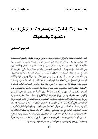 131
2021
13
‫المجتمعات‬ ‫وتعليم‬ ‫وتثقيف‬ ‫توعية‬ ‫ف‬ ‫هامة‬ ‫وسيلة‬ ‫الثقافية‬ ‫اكز‬‫ر‬‫والم‬ ‫العامة‬ ‫المكتبات‬ ‫تعتب‬
‫بي‬ ‫والتعليم‬ ‫والمعرفة‬ ‫الثقافة‬ ‫نش‬ ‫ف‬ ‫تساهم‬ ‫الت‬ ‫الوسائل‬ ‫أهم‬ ‫من‬ ‫فه‬ ‫بها‬ ‫تتواجد‬ ‫الت‬
‫اد‬‫ر‬‫األف‬
‫أن‬ ‫كما‬
،‫واألكاديميي‬ ‫العليا‬ ‫اسات‬‫ر‬‫الد‬ ‫طالب‬ ‫من‬ ‫الباحثي‬ ‫بحوث‬ ‫إنجاز‬ ‫ف‬ ‫تساهم‬ ‫ها‬
‫وسيلة‬ ‫فه‬ .‫الفكري‬ ‫فيه‬‫والب‬ ‫والتثقيف‬ ‫للتحصيل‬ ‫اد‬‫ر‬‫األف‬ ‫إليه‬ ‫يقبل‬ ‫الذي‬ ‫الثقاف‬ ‫الفضاء‬ ‫وه‬
‫ف‬ ‫تساهم‬ ‫أنها‬ ‫كما‬ ،‫للمعرفة‬ ‫مصادر‬ ‫من‬ ‫تقدمه‬ ‫ما‬ ‫خالل‬ ‫من‬ ‫المجتمع‬ ‫ثقافة‬ ‫صياغة‬ ‫ف‬ ‫هامة‬
‫ا‬ ‫وع‬
‫اد‬‫ر‬‫ألف‬
‫ثقافيا‬
‫اد‬‫ر‬‫واألف‬ ‫يمثلها‬ ‫ومن‬ ‫والمعرفة‬ ‫الفكر‬ ‫بي‬ ‫وصل‬ ‫وسيلة‬ ‫وه‬ ،‫ومعرفيا‬
‫مؤسسات‬ ‫ه‬ ‫المكتبات‬ ‫بان‬ ‫أشب‬ ‫وقد‬ .‫الجديدة‬ ‫والعلوم‬ ‫المعارف‬ ‫عىل‬ ‫الحصول‬ ‫ف‬ ‫اغبي‬‫ر‬‫ال‬
‫للحضارة‬ ‫الكلية‬ ‫المساحة‬ ‫من‬ ‫جزء‬ ‫تمثل‬ ‫بهذا‬ ‫وه‬ ،‫قرنا‬ ‫أربعي‬ ‫من‬ ‫أكب‬ ‫عمرها‬ ‫جاوز‬ ‫عريقة‬
‫ساهم‬ ،‫اإلنسانية‬
‫اإلنسا‬
‫بتكوي‬ ‫ن‬
‫ه‬‫وغب‬ ‫والنقوش‬ ‫بالرسوم‬ ‫الصخور‬ ‫عىل‬ ‫حياته‬ ‫سجل‬ ‫حيث‬ ‫نها‬
‫اإلنسان‬ ‫تطور‬ ‫ثم‬ ،‫ديات‬‫الب‬ ‫مكتبة‬ ‫مثل‬ ‫متنوعة‬ ‫مكتبات‬ ‫ظهرت‬ ‫كما‬ ،‫مكتبات‬ ‫فصارت‬
‫صوتية‬ ‫مكتبات‬ ‫هناك‬ ‫صارت‬ ،‫ونية‬‫االلكب‬ ‫ثم‬ ‫مرئية‬ ‫ثم‬ ‫ورقية‬ ‫وصارت‬ ‫مكتباته‬ ‫معه‬ ‫وتطورت‬
‫ا‬ ‫ات‬‫ر‬‫مصغ‬ ‫ومكتبات‬ ‫ات‬‫ر‬‫ملب‬ ‫ومكتبات‬ ‫ومرئية‬
‫لفيلمية‬
‫ها‬‫وغب‬
‫اكز‬‫ر‬‫م‬ ‫ظهرت‬ ‫ذلك‬ ‫إىل‬ ‫إضافة‬ ،
‫وارتبط‬ ‫ين‬‫العش‬ ‫القرن‬ ‫من‬ ‫الثان‬ ‫النصف‬ ‫ف‬ ‫ظهرت‬ ‫حيث‬ ‫كالمكتبات‬ ‫وه‬ ‫المعلومات‬
.‫المكتبات‬ ‫داخل‬ ‫جاعها‬‫واسب‬ ‫ومعالجتها‬ ‫المعلومات‬ ‫ال‬‫اخب‬ ‫ف‬ ‫الحاسب‬ ‫باستخدام‬ ‫ظهورها‬
‫به‬ ‫ملحقة‬ ‫نت‬‫االنب‬ ‫وانتشار‬ ‫ظهور‬ ‫بعد‬ ‫الورقية‬ ‫العامة‬ ‫المكتبات‬ ‫صارت‬
‫مكتبا‬ ‫ا‬
‫الكب‬ ‫ت‬
‫ونية‬
‫االطالع‬ ‫ويمكن‬ ،‫منها‬ ‫المعلومة‬ ‫عىل‬ ‫الحصول‬ ‫رسعة‬ ‫هو‬ ‫ة‬‫مب‬ ‫لها‬ ‫ونية‬‫االلكب‬ ‫المكتبات‬ ‫وهذه‬
‫العالية‬ ‫المالية‬ ‫تكلفتها‬ ‫منها‬ ‫ة‬‫كثب‬ ‫صعوبات‬ ‫تواجه‬ ‫فه‬ ‫ذلك‬ ‫ورغم‬ ،‫مكان‬ ‫أي‬ ‫ف‬ ‫عليها‬
‫وصاحبها‬ ‫المعلومة‬ ‫مصدر‬ ‫مكان‬ ‫معرفة‬ ‫وعدم‬ ‫وأخرى‬ ‫ة‬‫فب‬ ‫بي‬ ‫وانقطاعها‬
.
 