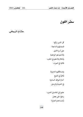 131
2021
144
‫كوا‬
‫تر‬ ‫الذين‬ ‫كل‬
‫الدامعة‬ ‫قمصانهم‬
‫عىل‬
‫الليل‬ ‫أرسة‬
‫الوطنية‬ ‫وأناشيدهم‬
‫ب‬‫الج‬ ‫ف‬ ‫بالدهم‬ ‫وأعالم‬
‫الموت‬ ‫ف‬ ‫نكاية‬
‫الحزينة‬ ‫وضحكاتهم‬
‫القبح‬ ‫ف‬ ‫نكاية‬
‫السادرة‬ ‫النوافذ‬ ‫أمام‬
‫والرحيل‬ ‫الخيبة‬ ‫ف‬
‫الغيب‬ ‫تفاصيل‬ ‫ف‬ ‫مضوا‬
‫عجل‬ ‫عىل‬ ‫رحلوا‬
‫ال‬ ‫بأجسادهم‬
‫عارية‬
 