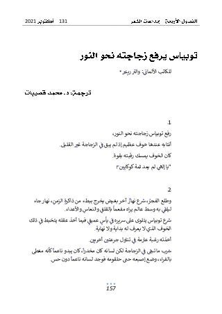 131
2021
157
‫رينب‬‫والب‬ :‫األلمان‬ ‫للكاتب‬
*
1
،‫النور‬ ‫نحو‬ ‫زجاجته‬ ‫توبياس‬ ‫رفع‬
‫القليل‬ ‫غب‬ ‫الزجاجة‬ ‫ف‬ ‫يبق‬ ‫لم‬ ‫إذ‬ ‫عظيم‬ ‫خوف‬ ‫عندها‬ ‫أنتابه‬
.
‫رق‬ ‫يمسك‬ ‫الخوف‬ ‫كان‬
‫ب‬
‫ت‬
‫بقوة‬ ‫ه‬
.
‫"يا‬
‫إل‬
‫ك‬‫ثمة‬ ‫يعد‬ ‫لم‬ ‫ىه‬
‫وكايي‬
!"
2
‫بب‬ ‫يخرج‬ ‫بغيض‬ ‫آخر‬ ‫نهار‬ ‫ع‬
‫رس‬ ،‫الفجر‬ ‫وطلع‬
‫طء‬
‫جاء‬ ‫نهار‬ ،‫الزمن‬ ‫ذاكرة‬ ‫من‬
‫واألعداء‬ ‫والنعاس‬ ‫بالقلق‬ ‫مفعما‬ ‫اه‬‫ر‬‫ي‬ ‫عالم‬ ‫وسط‬ ‫به‬ ‫ليلق‬
.
‫ذلك‬ ‫ف‬ ‫يتخبط‬ ‫عقله‬ ‫أخذ‬ ‫فيما‬ ‫عميق‬ ‫يأس‬ ‫ف‬ ‫يره‬‫رس‬ ‫عىل‬ ‫يتلوى‬ ‫توبياس‬ ‫ع‬
‫رس‬
‫يعر‬ ‫ال‬ ‫الذي‬ ‫الخوف‬
‫ف‬
‫وال‬ ‫بداية‬ ‫له‬
‫نهاية‬
.
‫رغب‬ ‫أخذته‬
‫ف‬ ‫عارمة‬ ‫ة‬
‫أخريي‬ ‫جرعتي‬ ‫تناول‬
.
‫مغط‬ ‫كأنه‬‫ناعما‬ ‫يبدو‬ ‫كان‬،‫ا‬‫ر‬‫مخد‬ ‫كان‬‫لسانه‬ ‫لكن‬ ‫الزجاجة‬ ‫ف‬ ‫تبق‬ ‫ما‬ ‫ب‬‫رس‬
‫لس‬ ‫فوجد‬ ‫حلقومه‬ ‫حت‬ ‫إصبعه‬ ‫وضع‬ ،‫اء‬‫ر‬‫بالف‬
‫حس‬ ‫دون‬ ‫ناعما‬ ‫انه‬
.
 