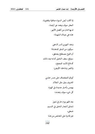 131
2021
162
،‫وفخورة‬ ‫صافية‬ ‫السواد‬ ‫أرض‬ ‫كانت‬‫إذا‬
،‫أرضنا‬ ‫عن‬ ‫يبتعد‬ ‫سوف‬ ‫المطر‬
‫األنه‬ ‫أفضل‬ ‫من‬ ‫اثنان‬ ‫لديها‬
‫ر‬
:
‫ه‬
‫الشهمة‬ ‫عيناك‬ ‫ه‬ ‫ذه‬
!
‫الذهت‬ ‫الرس‬ ‫النهرين‬ ‫وعند‬
‫للدهشة؛‬ ‫المثب‬ ‫من‬ ‫سيكون‬
،‫يتحقق‬ ‫مصطلح‬ ‫اللوح‬ ‫أن‬
،‫ذلك‬ ‫بعد‬ ‫أمامه‬ ‫النخيل‬ ‫سعف‬ ‫فع‬‫سب‬
،‫المجنح‬ ‫األسد‬ ‫كدفاع‬
‫األبيض‬ ‫وشاحك‬ ‫والقمر‬
!
‫خشت‬ ‫جرس‬ ‫عىل‬ ‫الصفصاف‬ ‫اق‬‫ر‬‫أو‬
‫المالك‬ ‫مثل‬ ‫ل‬‫يب‬ ‫الخريف‬
‫ي‬
‫الهواء‬ ‫ف‬ ،‫جديدة‬ ‫بأخبار‬ ‫همس‬
‫ء‬‫ش‬ ‫كل‬
‫سوف‬
‫يتجدد‬
!
‫تموز‬ ‫ف‬ ‫حار‬ ‫يوم‬ ‫ظهر‬ ‫بعد‬
‫النسيم‬ ‫ف‬ ‫النخيل‬ ‫أشجار‬ ‫تتمايل‬
،‫ضعق‬
‫هذا‬ ‫من‬ ‫التخلص‬ ‫عىل‬ ‫قادرة‬ ‫غب‬
 