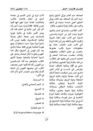 131
2021
17
‫ه‬‫وغب‬ ‫التباوي‬ ‫تورك‬ ‫القادر‬ ‫عبد‬ ‫المجاهد‬
‫بأن‬ ‫أشب‬ ‫حيث‬
‫تورك‬ ‫القادر‬ ‫عبد‬ ‫المجاهد‬
‫التعلم‬ ‫ف‬ ‫سنوات‬ ‫خمسة‬ ‫أمىص‬ ‫التباوي‬
‫الجغبوب‬ ‫اوية‬‫ز‬ ‫مكتبة‬ ‫عىل‬ ‫دد‬‫والب‬
(10).
‫والقرى‬ ‫المدن‬ ‫ف‬ ‫ة‬‫منتش‬ ‫الكتاتيب‬ ‫كانت‬
‫الز‬ ‫من‬ ‫كبب‬ ‫وعدد‬ ‫الليبية‬
‫والمدارس‬ ‫وايا‬
‫العربية‬ ‫اللغة‬ ‫تعلم‬ ‫كانت‬ ‫الت‬ ‫الدينية‬
‫الزوايا‬ ‫تلك‬ ‫أبرز‬ ‫ومن‬ ‫والفقه‬ ‫الكريم‬ ‫ان‬‫ر‬‫والق‬
‫ا‬
‫بها‬ ‫عامة‬ ‫مكتبات‬ ‫تضم‬ ‫كانت‬ ‫لت‬
‫مطبوعة‬ ‫وكتب‬ ‫عربية‬ ‫مخطوطات‬
،‫وتثقيفهم‬ ‫الطالب‬ ‫تعليم‬ ‫ف‬ ‫ساهمت‬
‫سا‬ ‫وكذلك‬
‫ف‬ ‫المعلم‬ ‫بمساعدة‬ ‫همت‬
،‫الطالب‬ ‫عىل‬ ‫يلقيها‬ ‫الت‬ ‫الدروس‬ ‫تحضب‬
‫تلك‬ ‫من‬
‫أبو‬ ‫ومكتبة‬ ‫الجغبوب‬ ‫اوية‬‫ز‬ ‫مكتبة‬
‫العامة‬ ‫األوقاف‬ ‫ومكتبة‬ ‫ككلة‬ ‫ف‬ ‫ماض‬
‫ا‬ ‫أواخر‬ ‫ف‬ ‫تأسست‬ ‫الت‬ ‫ابلس‬‫ر‬‫بط‬
‫لقرن‬
‫كذلك‬ ‫العامة‬ ‫المكتبات‬ ‫ومن‬ ،‫عش‬ ‫التاسع‬
‫الزروق‬ ‫مكتبة‬ ‫بالزوايا‬ ‫ملحقة‬ ‫كانت‬ ‫الت‬
‫اوية‬‫ز‬‫ب‬ ‫الملحقة‬
‫ومكتبة‬ ،‫اتة‬‫رص‬‫بم‬ ‫الزروق‬
‫ومكتبة‬ ،‫ليطن‬‫ز‬‫ب‬ ‫االسمرية‬ ‫اوية‬‫ز‬‫ال‬
‫وم‬ ،‫االبشات‬
،‫بمسالتة‬ ‫الدوكاىل‬ ‫كتبة‬
‫ومكتبة‬ ،‫ور‬‫بجب‬ ‫عمورة‬ ‫اوية‬‫ز‬ ‫ومكتبة‬
‫الزوايا‬ ‫مكتبة‬ ‫وكذلك‬ ،‫بغريان‬ ‫الطواهرية‬
‫اوية‬‫ز‬ ‫ومكتبة‬ ،‫نفوسة‬ ‫جبل‬ ‫ف‬ ‫االباضية‬
‫ف‬ ‫ي‬‫الحضب‬ ‫اوية‬‫ز‬ ‫ومكتبة‬ ،‫مزدة‬ ‫ف‬ ‫الست‬
‫ا‬ ‫اوية‬‫ز‬ ‫ومكتبة‬ ،‫سبها‬
‫اوية‬‫ز‬ ‫ومكتبة‬ ،‫لبيضاء‬
‫الكفرة‬
.
‫مقدمة‬ ‫ف‬ ‫القديم‬ ‫الزمن‬ ‫ف‬ ‫ليبيا‬ ‫كانت‬
‫ا‬
‫بالكتب‬ ‫باالعتناء‬ ‫العالم‬ ‫ف‬ ‫لدول‬
‫كليما‬ ‫فيها‬ ‫ظهر‬ ‫حيث‬ ‫العامة‬ ‫والمكتبات‬
( ‫خوس‬
305
-
240
‫أشب‬ ‫حيث‬ )‫م‬.‫ق‬
‫بأنه‬
‫أمي‬ ‫أول‬ ‫كان‬
‫كان‬ ‫فقد‬ ‫العالم‬ ‫ف‬ ‫مكتبة‬
‫قورينا‬ ‫مكتبة‬ ‫ف‬ ‫مكتبة‬ ‫كأمي‬ ‫يعمل‬
‫مصنفا‬ ‫انتقل‬ ‫بعدها‬ ‫ومن‬ ،)‫(شحات‬
‫كان‬ ‫خوس‬ ‫وكليما‬ ،‫اإلسكندرية‬ ‫لمكتبة‬
‫ا‬‫ممب‬ ‫ليبيا‬ ‫ا‬‫ر‬‫شاع‬
‫يضع‬ ‫أن‬ ‫استطاع‬ ‫حيث‬ ،
‫ف‬ ‫يقع‬ ‫للمكتبة‬ ‫فهرسا‬
120
‫والذي‬ ‫مجلدا‬
‫هذا‬ ‫وكان‬ ،‫خ‬ ‫التاري‬ ‫ف‬ ‫فهرس‬ ‫أول‬ ‫يعد‬
‫ال‬
‫عىل‬ ‫يشمل‬ ‫المصادر‬ ‫تذكر‬ ‫ما‬ ‫وفق‬ ‫فهرس‬
‫الحياتية‬ ‫ة‬‫السب‬
‫ألشهر‬ ‫موجزة‬ ‫والعملية‬
‫المستفيدين‬ ‫أفاد‬ ‫مما‬ ‫والمؤلفي‬ ‫الكتاب‬
‫بتصنيف‬ ‫خوس‬ ‫كليما‬ ‫قام‬ ‫كما‬ ،‫الفهرس‬ ‫من‬
‫يحتو‬ ‫الت‬ ‫الكتب‬
‫ثمانية‬ ‫إىل‬ ‫الفهرس‬ ‫ها‬‫ي‬
‫ذلك‬ ‫ذكر‬ ‫الذي‬ ‫المصدر‬ ‫يشب‬ ‫وكما‬ ‫أقسام‬
‫اآلن‬ ‫ه‬
:-
1
-
‫المشحية‬
.
2
-
‫الحماس‬ ‫الشعر‬
‫والغنان‬
.
3
-
‫ع‬ ‫ي‬‫التش‬
.
4
-
‫الفلسفة‬
.
5
-
‫خ‬ ‫التاري‬
.
6
-
‫الخطب‬
.
7
-
‫الخطابة‬ ‫علم‬
.
8
-
‫ومتنوعة‬ ‫مختلفة‬ ‫موضوعات‬
(11).
 