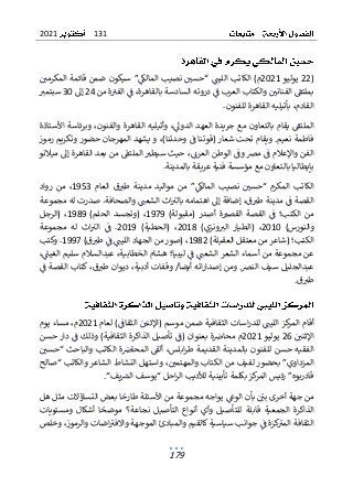 131
2021
179
(
22
‫يوليو‬
2021
‫م‬
)
‫المكرمي‬ ‫قائمة‬ ‫ضمن‬ ‫سيكون‬ ”‫المالك‬ ‫نصيب‬ ‫“حسي‬ ‫الليت‬ ‫الكاتب‬
‫من‬ ‫ة‬‫الفب‬ ‫ف‬ ،‫بالقاهرة‬ ‫السادسة‬ ‫دروته‬ ‫ف‬ ‫العرب‬ ‫والكتاب‬ ‫الفناني‬ ‫بملتق‬
24
‫إل‬
30
‫سبتمب‬
.‫للفنون‬ ‫القاهرة‬ ‫بأتيليه‬ ،‫القادم‬
‫بال‬ ‫يقام‬ ‫الملتق‬
‫األستاذة‬ ‫وبرئاسة‬ ،‫والفنون‬ ‫القاهرة‬ ‫وأتيليه‬ ،‫الدول‬ ‫العهد‬ ‫جريدة‬ ‫مع‬ ‫تعاون‬
.‫نعيم‬ ‫فاطمة‬
‫وي‬
،)‫وحدتنا‬ ‫ف‬ ‫(قوتنا‬ ‫شعار‬ ‫تحت‬ ‫قام‬
‫رموز‬ ‫وتكريم‬ ‫حضور‬ ‫المهرجان‬ ‫يشهد‬ ‫و‬
‫ميالنو‬ ‫إل‬ ‫القاهرة‬ ‫بعد‬ ‫من‬ ‫الملتق‬ ‫سيطب‬ ‫حيث‬ ،‫العرن‬ ‫الوطن‬ ‫وف‬ ‫مض‬ ‫ف‬ ‫واإلعالم‬ ‫الفن‬
‫مع‬ ‫بالتعاون‬ ‫بإيطاليا‬
‫بالمد‬ ‫عريقة‬ ‫فنية‬ ‫مؤسسة‬
‫ي‬
.‫نة‬
‫العام‬ ‫ق‬‫طب‬ ‫مدينة‬ ‫مواليد‬ ‫من‬ ”‫المالك‬ ‫نصيب‬ ‫“حسي‬ ‫المكرم‬ ‫الكاتب‬
1953
‫رواد‬ ‫من‬ ،
‫إل‬ ‫إضافة‬ ،‫ق‬‫طب‬ ‫مدينة‬ ‫ف‬ ‫القصة‬
‫ا‬
‫مجموعة‬ ‫له‬ ‫صدرت‬ .‫والصحافة‬ ‫الشعت‬ ‫اث‬‫بالب‬ ‫هتمامه‬
)‫(مقبولة‬ ‫أصدر‬ ‫ة‬‫القصب‬ ‫القصة‬ ‫ف‬ ‫الكتب؛‬ ‫من‬
1979
)‫الحلم‬ ‫(وتجسد‬ ،
1989
‫(الرجل‬ ،
)‫والنورس‬
2010
)‫ونزي‬‫الب‬ ‫(الطيار‬ ،
2018
)‫(الحطية‬ ،
2019
.
‫مجموعة‬ ‫له‬ ‫اث‬‫الب‬ ‫ف‬
)‫العقيلة‬ ‫معتقل‬ ‫من‬ ‫(شاعر‬ ‫الكتب؛‬
1982
‫ط‬ ‫ف‬ ‫الليت‬ ‫الجهاد‬ ‫من‬ ‫(صور‬ ،
‫ب‬
)‫ق‬
1997
‫وكتب‬ .
‫هشام‬ ‫ليبيا؛‬ ‫ف‬ ‫الشعت‬ ‫الشعر‬ ‫أسماء‬ ‫من‬ ‫مجموعة‬ ‫عن‬
‫الخطابية‬
،‫الغيت‬ ‫سليم‬ ‫عبدالسالم‬ ،
.‫النض‬ ‫سيف‬ ‫عبدالجليل‬
‫وم‬
‫أيضا‬ ‫اته‬‫ر‬‫إصدا‬ ‫ن‬
/
‫ف‬ ‫القصة‬ ‫كتاب‬ ،‫ق‬‫طب‬ ‫ديوان‬ ،‫أدبية‬ ‫وقفات‬
.‫ق‬‫طب‬
‫لعام‬ )‫الثقاف‬ ‫(اإلثني‬ ‫موسم‬ ‫ضمن‬ ‫الثقافية‬ ‫اسات‬‫ر‬‫للد‬ ‫الليت‬ ‫كز‬
‫المر‬ ‫أقام‬
2021
‫يوم‬ ‫مساء‬ ،‫م‬
‫اإلثني‬
26
‫يوليو‬
2021
‫الذ‬ ‫تأصيل‬ ‫(ف‬ ‫بعنوان‬ ‫ة‬‫محاص‬ ‫م‬
‫اك‬
‫حسن‬ ‫دار‬ ‫ف‬ ‫وذلك‬ )‫الثقافية‬ ‫رة‬
‫“حسي‬ ‫والباحث‬ ‫الكاتب‬ ‫ة‬‫المحاص‬ ‫ألق‬ ،‫ابلس‬‫ر‬‫ط‬ ‫القديمة‬ ‫بالمدينة‬ ‫للفنون‬ ‫حسن‬ ‫الفقيه‬
‫“صالح‬ ‫والكاتب‬ ‫الشاعر‬ ‫النشاط‬ ‫واستهل‬ ،‫والمهتمي‬ ‫الكتاب‬ ‫من‬ ‫لفيف‬ ‫بحضور‬ ”‫المزداوي‬
.“‫يف‬‫الرس‬ ‫“يوسف‬ ‫احل‬‫ر‬‫ال‬ ‫لألديب‬ ‫تأبينية‬ ‫بكلمة‬ ‫كز‬
‫المر‬ ‫رئيس‬ ”‫قادربوه‬
‫جهة‬ ‫من‬
‫أ‬
‫هل‬ ‫مثل‬ ‫التساؤالت‬ ‫بعض‬ ‫ا‬‫طارح‬ ‫األسئلة‬ ‫من‬ ‫مجموعة‬ ‫يواجه‬ ‫الوغ‬ ‫بأن‬ ‫بي‬ ‫خرى‬
‫ومستويات‬ ‫أشكال‬ ‫ا‬‫موضح‬ ‫نجاعة؟‬ ‫التأصيل‬ ‫أنواع‬ ‫وأي‬ ‫للتأصيل‬ ‫قابلة‬ ‫الجمعية‬ ‫الذاكرة‬
‫وخلص‬ ،‫والرموز‬ ‫اضات‬‫واالفب‬ ‫الموجهة‬ ‫والمبادئ‬ ‫كالقيم‬ ‫سياسية‬ ‫جوانب‬ ‫ف‬ ‫كزة‬
‫المب‬ ‫الثقافة‬
 