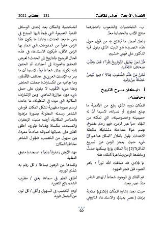 131
2021
65
‫ب‬
-
ٌٌ
ٌ
‫ب‬‫باعت‬ ٌ‫والشعوب‬ ٌ‫الشخصيات‬
ٌ
ٌ‫ارهما‬
ٌ
ٌ
‫منتجٌاألدبٌوالحضارةٌمعا‬
ٌ
ٌ ٌ ٌٌٌٌٌ ٌ ٌٌٌ ٌٌ ٌ ٌ ٌٌٌ ٌٌٌ ٌ
.
ٌ
ٌ
ٌ‫حول‬ ٌ‫قول‬ ٌ‫من‬ ٌ‫به‬ ٌ‫فتتح‬ٌ‫ي‬ ٌ‫ما‬ ٌ‫أجمل‬ ٌٌ‫ولعل‬
ٌ
ٌ ٌ ٌ ٌ ٌ ٌ ٌٌ ٌ ٌ ٌ ٌ ٌٌ ٌ ٌٌٌ ٌٌ ٌٌ ٌ ٌ ٌ ٌ ٌٌ ٌ ٌ ٌٌ ٌ
ٌ
ٌ‫فيه‬ٌ‫يقول‬ٌ‫الذي‬ٌ‫البيت‬ٌ‫هو‬ٌ‫القصيدة‬ٌ‫هذه‬
ٌ
‫و‬‫الدكت‬
‫ٌخشيم‬ٌ
‫ٌفهم‬ٌ
‫رٌعىل‬
ٌٌٌ ٌ ٌٌ ٌ ٌٌٌ ٌ ٌٌٌ
:
ٌ
ٌٌ‫أ‬‫ر‬
ٌ
‫ق‬ٌ‫ا‬ٌ
ٌ
‫خ‬ ‫ي‬ٌ
‫ار‬ٌ
‫و‬
ٌ
‫ٌالت‬ٌ
‫ل‬ٌ
‫ه‬ٌ
‫ج‬ٌ‫ٌي‬ٌ
‫ن‬ٌ‫م‬ٌ‫ل‬ٌٌ‫ل‬
ٌ
‫ق‬
ٌٌٌٌٌٌٌ ٌٌٌٌٌٌٌٌ ٌٌٌٌٌ ٌ ٌ ٌٌٌ ٌ ٌٌٌ ٌٌ
ٌ
/
ٌٌ
ٌٌ
‫ب‬
ٌ
‫ل‬
ٌ
‫ق‬ٌ
‫ٌو‬ٌ
‫ف‬ٌ‫ق‬
ٌ ٌٌٌ ٌٌ ٌٌ
ٌ
ٌ
‫د‬‫ي‬ٌ‫ل‬
ٌ
‫خ‬
ٌ
‫ٌالت‬ٌ
‫ف‬ٌ‫ائ‬ٌ
‫ح‬ٌ
‫ص‬
ٌٌٌٌ ٌٌٌٌٌ ٌٌٌ ٌ ٌ
ٌ
ٌٌ
ٌ
‫اال‬
ٌ
‫ت‬ٌ‫ق‬ٌٌ
‫وب‬ٌ‫ع‬
ٌ
‫ٌالش‬ٌ
‫م‬
ٌ
‫ل‬
ٌ
‫ٌع‬ٌ
‫ن‬ٌ‫ٌم‬ٌ
‫ن‬ٌ
‫ح‬
ٌ
‫ن‬
ٌٌ ٌٌٌٌٌ ٌ ٌ ٌ ٌٌٌٌ ٌٌ ٌٌ ٌ ٌٌ ٌ ٌٌ
ٌ
/
ٌٌ
ٌ
ٌ
‫ٌت‬ٌ‫ه‬‫ي‬ٌ‫ف‬
ٌ
ٌٌ ٌٌٌ
ٌ
ٌٌ
‫ض‬ٌ‫ي‬ٌ‫ب‬
ٌ
ٌ ٌٌٌ
ٌ
ٌ
‫د‬‫ي‬ٌ‫ل‬ٌ
‫ٌو‬ٌ
‫ن‬ٌ
‫م‬ٌ
ٌ
‫ة‬
ٌ
‫ل‬ ٌ
‫ص‬
ٌ
‫خ‬
ٌٌٌٌ ٌٌ ٌ ٌٌ ٌٌ ٌ ٌ
ٌ
:
ٌ
ٌ‫ما‬ ٌ‫األهمية‬ ٌ‫من‬ ٌ‫يبلغ‬ ٌ‫الذي‬ ٌ‫دوره‬ ٌ‫للمكان‬
‫تجا‬ ٌ‫يمنع‬
ٌ
ٌ‫له‬ ٌ
ٌ
‫أن‬ ٌ‫السيما‬ ٌ،‫نسيانه‬ ٌ‫أو‬ ٌ‫وزه‬
ٌ
ٌ ٌٌ ٌ ٌٌ ٌٌ ٌٌ ٌ ٌ ٌٌ ٌٌٌٌ ٌٌ ٌٌٌ ٌٌٌ ٌ
‫وخصوصيت‬ ٌ‫حميميته‬
ٌ
ٌ‫من‬ ٌ‫تمكنه‬ ٌٌ
ٌ
‫الن‬ ٌ،‫ه‬
ٌ
ٌ ٌ ٌ ٌ ٌٌ ٌ ٌٌ ٌ ٌٌٌ ٌٌ ٌ
ٌ
ٌ،ٌ
‫مفتوح‬ ٌٌ
‫رحم‬ ٌ‫فهو‬ ٌ،‫الزمن‬ ٌ ٌ
‫عت‬ ٌ
ٌ
‫حيا‬ ٌ‫البقاء‬
ٌ
ٌٌ ٌٌٌ ٌ ٌ ٌ ٌ ٌٌ ٌ ٌ ٌٌ ٌٌ ٌ ٌٌٌٌ ٌ ٌ ٌ ٌٌٌ ٌ ٌ ٌٌ ٌٌٌٌ
ٌ
ٌ‫مكتظة‬ ٌ‫متشابكة‬ ٌ‫متداخلة‬ ٌ
ٌ
‫حياة‬ ٌ‫يضم‬
ٌ
ٌ ٌ ٌٌ ٌ ٌ ٌ ٌ ٌٌٌ ٌٌ ٌ ٌ ٌٌ ٌٌ ٌٌ ٌ ٌٌٌٌ ٌ ٌ ٌ ٌٌ
‫ٌيقولٌب‬.‫األحداث‬
ٌ
ٌٌ‫اشالرٌ"المكانٌهناٌهوٌكل‬
ٌ
ٌ ٌٌٌ ٌ ٌٌٌٌ ٌٌ ٌٌٌ ٌٌٌ ٌٌٌ ٌ ٌٌ
ٌ
ٌ‫ع‬ ‫ي‬‫ش‬‫ت‬ ٌ‫عن‬ ٌ‫الزمن‬ ٌ‫يعجز‬ ٌ‫حيث‬ ٌ‫ء‬ٌ
ٌ
‫س‬
ٌ
ٌ ٌٌٌٌٌٌ ٌٌ ٌ ٌ ٌ ٌ ٌ ٌٌٌٌ ٌ ٌ ٌ ٌٌ ٌ ٌٌ ٌ ٌ ٌ ٌ
("‫الذاكرة‬
2
ٌ
ٌ
ٌ
‫ٌالمكانٌبؤرةٌيسكنهاٌحدث‬
ٌ
‫)ٌإذا‬
ٌ
ٌ ٌ ٌ ٌٌٌ ٌٌ ٌ ٌٌٌٌٌ ٌٌٌ ٌٌٌ ٌٌٌٌٌ ٌٌٌٌ
ٌ
‫ن‬‫ويخلدهاٌالزم‬
ٌ
‫وشاعرناٌكذلكٌهنا‬
:
ٌ
ٌٌ
ٌ
‫ا‬‫ر‬‫نو‬ ٌ‫هللا‬ ٌ‫صاغك‬ ٌ‫قد‬ ٌ‫بالدي‬ ٌ‫يا‬
ٌٌٌٌ ٌٌ ٌ ٌ ٌ ٌ ٌٌ ٌ ٌ ٌٌ ٌ ٌ ٌ ٌٌ ٌٌٌ
ٌ
/
ٌٌ
ٌ
ٌ‫باهر‬
ٌ
‫د‬‫الضوءٌقبلٌفجرٌالعهو‬
ٌ
ٌ
ٌ
ٌ
‫ٌالوجودٌشعاعا‬ٌ
ٌ
‫ثمٌألقاكٌف‬
ٌ
ٌٌ ٌٌ ٌ ٌٌ ٌ ٌ ٌ ٌٌٌٌ ٌٌ ٌٌ ٌٌٌٌ ٌٌ
ٌ
/
ٌٌ
ٌ
ٌ‫لهدىٌالناس‬
ٌ
‫د‬‫منذٌعرصٌبعي‬
ٌ
‫(ب‬ ٌ‫للمكان‬ ٌ‫إشارة‬ ٌ‫نجد‬ ٌ‫حيث‬
ٌ
ٌ‫نة‬ٌ
‫مقت‬ ٌ)‫الدي‬
ٌ
ٌ ٌٌ ٌ ٌ ٌ ٌٌ ٌ ٌ ٌ
ٌ
ٌٌ
ٌ
‫التاريخ‬ ٌ‫واالستدعاء‬ ٌ،)‫بعيد‬ ٌٌ
‫(عرص‬ ٌ‫بزمان‬
ٌ
ٌ ٌٌٌٌٌٌٌ ٌ ٌٌ ٌ ٌٌ ٌ ٌٌ ٌ ٌٌٌ ٌٌ ٌٌ ٌ ٌ ٌٌ ٌ ٌٌ ٌٌٌ
ٌ
ٌ‫الوسائل‬ ٌ‫إحدى‬ ٌ‫يعد‬ ٌ‫والمكان‬ ٌ‫للشخصية‬
‫ال‬ ٌ‫ية‬ ٌ
‫التعبت‬ ٌ‫الفنية‬
ٌٌ ٌ ٌٌ ٌٌ ٌٌٌٌ ٌ ٌٌٌ ٌٌٌ
ٌ
ٌٌ
ٌ
‫ف‬ ٌ‫المبدع‬ ٌ‫إليها‬ ٌ‫يلجأ‬ ٌٌ
ٌ
‫ن‬
ٌ
ٌ ٌ ٌ ٌٌٌ ٌٌٌ ٌٌ ٌٌٌٌ ٌٌ ٌٌٌ ٌ ٌ
ٌ
ٌ‫هذا‬ٌ‫يكون‬ٌ‫ما‬ٌ‫وعادة‬ٌ،‫الحدث‬ٌ‫بعد‬ٌ‫ما‬ٌ‫زمن‬
ٌ
ٌ‫بها‬ ٌ‫انماز‬ ٌٌ
ٌ
‫الن‬ ٌ‫المقومات‬ ٌ‫من‬ ٌ
ٌ
‫خلوا‬ ٌ‫الزمن‬
ٌ
ٌٌ ٌٌ ٌٌٌ ٌٌٌ ٌ ٌٌٌ ٌ ٌٌ ٌ ٌ ٌ ٌٌٌ ٌ ٌ ٌ ٌٌ ٌٌ ٌ ٌ ٌ ٌٌٌٌ
‫الزمن‬
ٌٌ
ٌ
ٌ‫هذه‬ ٌٌ
ٌ
‫ف‬ ٌ‫االستدعاء‬ ٌ‫فيكون‬ ٌ،‫اآلفل‬
ٌ
ٌٌ ٌ ٌ ٌ ٌ ٌ ٌٌ ٌ ٌٌ ٌ ٌٌ ٌ ٌ ٌ ٌٌٌ ٌٌ ٌٌ ٌٌ
‫الحالٌللرجوعٌبالت‬
ٌ
ٌ‫خٌإىلٌالحدث؛ٌلغرض‬ ‫اري‬
ٌ
ٌٌ ٌ
‫الحني‬ ٌ‫أو‬ ٌ،‫أمجاده‬ ٌ‫إىل‬ ٌ‫والعودة‬ ٌٌٌ
‫التحفت‬
ٌ
ٌ ٌٌ ٌٌٌ ٌٌٌ ٌٌٌ ٌٌ ٌ ٌٌ ٌ ٌٌ ٌٌ ٌ ٌ ٌٌٌ ٌ ٌ ٌ ٌ ٌٌٌٌ
ٌ
ٌ‫السيماٌأنٌما‬ٌ،
ٌ
‫ا‬ ٌ
‫ٌنت‬
ٌ
‫يمثلٌشعاعا‬ٌ‫إليهٌلكونه‬
ٌ
ٌٌ ٌٌ ٌٌٌٌ ٌٌ ٌ ٌٌٌٌ ٌٌٌٌ ٌٌ ٌ ٌٌ ٌٌ ٌٌٌ ٌٌ ٌ ٌٌٌ ٌٌٌٌ
‫يم‬
ٌ
ٌ،‫ٌمختلفٌاألقطار‬ٌ
ٌ
‫ٌف‬ٌٌ
‫رٌبهٌاإلنسانٌالعرئ‬
ٌ
ٌٌٌٌ ٌٌ ٌٌٌ ٌٌٌ ٌ ٌٌ ٌٌ ٌ ٌ ٌٌٌٌ ٌٌ ٌٌ ٌٌٌ ٌٌٌ ٌ
ٌ
ٌ ٌ
‫ات؛ٌجعلتٌالحاض‬‫ر‬‫وماٌيعانيهٌمنٌانكسا‬
ٌ
ٌ ٌٌ ٌٌٌٌ ٌٌ ٌ ٌٌٌ ٌٌٌٌ ٌ ٌٌٌٌ ٌ ٌٌ ٌٌٌٌ ٌٌٌٌ ٌ ٌ
‫ع‬ ٌ‫يقوى‬ ٌ‫ال‬ ٌ‫وب‬
ٌ
‫ق‬
ٌ
‫الث‬ ٌٌ‫ء‬ٌ
‫مىل‬ ٌٌ‫وعاء‬
ٌٌ ٌ ٌ ٌ ٌٌ ٌ ٌ ٌ ٌ ٌ ٌٌٌٌ ٌ ٌ ٌ ٌ ٌ ٌٌ ٌ ٌ
ٌ
ٌ‫حمل‬ ٌ‫ىل‬
ٌٌ
ٌ
‫الماض‬ٌ‫مؤازرة‬ٌ‫دون‬ٌ‫ء‬ٌ
ٌ
‫س‬
ٌ ٌٌ ٌٌٌٌٌٌ ٌٌ ٌ ٌٌ ٌ ٌ ٌٌ ٌ ٌ
.
ٌٌ
ٌ
ٌ‫ات‬‫ر‬‫اإلشا‬ٌ‫ومن‬
ٌ
ٌ‫جاءت‬ٌ‫ما‬ٌ،‫المطولة‬ٌٌ
ٌ
‫ف‬ٌ‫مرت‬ٌٌ
ٌ
‫الن‬ٌ‫المكانية‬
ٌ
ٌ ٌ ٌٌ ٌٌٌ ٌٌٌ ٌٌ ٌ ٌ ٌٌٌٌ ٌٌ ٌٌ ٌٌ ٌٌٌٌ ٌٌٌٌٌ ٌٌٌ
ٌ
ٌ‫ٌفوطن‬.‫لرسمٌصورةٌمظهريةٌلشكلٌالمكان‬
ٌ
ٌ‫مزهوة‬ ٌ‫بصورة‬ ٌ‫المطولة‬ ٌ‫رسمته‬ ٌ‫الشاعر‬
‫بال‬
ٌ
ٌ‫ان‬‫ر‬‫الزعف‬ ٌ‫منبت‬ ٌ‫أرضه‬ ٌ،‫المكانية‬ ٌ‫عناض‬
ٌ
ٌ‫أطلق‬ ٌ،‫بالورد‬ ٌ‫وغناءة‬ ٌ‫مكساة‬ ٌ،‫والعسجد‬
ٌ
ٌ،
ٌ
‫مغردا‬ٌ
ٌ
‫صادحا‬ٌ‫أصواته‬ٌ‫جنباتها‬ٌ‫عىل‬ٌ ٌ
‫الطت‬
ٌ
ٌٌٌ ٌٌ ٌ ٌٌٌ ٌ ٌٌ ٌٌ ٌٌٌ ٌ ٌٌٌٌ ٌٌٌٌٌ ٌٌ ٌ ٌٌ ٌ ٌٌٌ
ٌٌ‫من‬ ٌ‫سهول‬ ٌٌ ٌ
‫بي‬
ٌٌ ٌ ٌ ٌ ٌ ٌ ٌ ٌ ٌ ٌٌ
‫فيقول‬ ٌ،‫الخصب‬
ٌٌ
ٌ
ٌ‫الشاعر‬
‫ٌالمكان‬
ٌ
‫مخاطبا‬
ٌٌٌٌ ٌٌٌٌٌٌ ٌٌ ٌ ٌ
:
ٌ
ٌٌ
ٌ
‫ا‬ ٌ
‫ٌوتت‬
ٌ
‫انا‬‫ر‬‫مهدٌاألرضٌزعف‬
ٌٌٌ ٌٌ ٌٌٌٌٌٌ ٌ ٌٌٌ ٌٌ ٌٌٌ ٌ ٌ ٌ
ٌ
/
ٌٌ
ٌ
ٌ‫عسجدياٌمنمق‬
ٌ
‫ذ‬‫التنفي‬
ٌ
ٌٌ
ٌ
‫بساطا‬ ٌ‫الزهور‬ ٌ‫من‬ ٌ‫وكساها‬
ٌٌٌ ٌٌ ٌٌ ٌٌ ٌ ٌٌٌٌ ٌ ٌ ٌ ٌٌ ٌٌ ٌ ٌٌ
ٌ
/
ٌٌ
ٌ
ٌ‫به‬ ٌ‫رقم‬ ٌ‫كل‬
ٌ
‫د‬‫شذىٌالورو‬
ٌ
‫أط‬
‫لق‬
ٌٌ
ٌٌ
ٌ
‫يغن‬ ٌ‫سماها‬ ٌٌ
ٌ
‫ف‬ ٌ ٌ
‫الطت‬
ٌ ٌ ٌٌ ٌٌ ٌٌ ٌ ٌ ٌ ٌ ٌ ٌ ٌٌٌ
ٌٌ
ٌ
/
ٌٌ
ٌ
ٌ‫مطرب‬
ٌ
‫د‬‫ائعٌالتغري‬‫ر‬ٌ‫الشدو‬
ٌ
ٌٌ ٌ
‫ٌالسهولٌوألق‬ٌ
ٌ
‫أودعٌالخصبٌف‬
ٌٌ ٌٌٌ ٌٌ ٌ ٌ ٌ ٌٌٌٌ ٌٌ ٌ ٌ ٌٌٌٌ ٌٌ ٌٌ
ٌ
/
ٌ
ٌ
ٌ
ٌ‫كلٌلون‬
ٌ
‫د‬‫منٌالجمالٌفري‬
ٌ
 