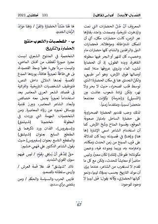 131
2021
67
ٌ
ٌ‫نمت‬ ٌٌ
ٌ
‫الن‬ ٌ‫ات‬‫ر‬‫الحضا‬ ٌٌ‫ل‬ٌ
‫ج‬ ٌ
ٌ
‫أن‬ ٌ‫المعروف‬
ٌ
ٌ ٌ ٌٌ ٌ ٌٌٌ ٌ ٌٌٌٌ ٌ ٌٌٌ ٌ ٌ ٌ ٌ ٌٌ ٌ ٌ ٌٌ ٌ ٌٌٌ
‫وصم‬ٌ،
ٌ
‫تاريخيا‬ٌ‫وازدهرت‬
ٌٌ ٌ ٌٌٌٌٌ ٌٌٌٌٌٌ ٌٌ ٌ ٌٌٌ ٌ
ٌ
ٌ‫بقاؤها‬ٌ‫وامتد‬ٌ‫دت‬
ٌ
ٌ‫أن‬ ٌ‫أي‬ ٌ،‫مكان‬ ٌ‫ات‬‫ر‬‫حضا‬ ٌ‫ٌكانت‬،‫الزمن‬ ٌ ٌ
‫عت‬
ٌ
ٌ ٌٌ ٌ ٌٌ ٌٌ ٌٌٌ ٌ ٌ ٌٌٌٌ ٌ ٌ ٌ ٌٌٌٌٌٌ ٌ ٌٌٌٌ ٌ ٌ ٌ
ٌ
ٌ‫ات‬‫ر‬‫فحضا‬ ٌ.‫ومؤهالته‬ ٌ‫اطاته‬ٌ
‫اشت‬ ٌ‫للمكان‬
ٌ
ٌ ٌٌٌٌ ٌ ٌٌ ٌٌ ٌٌ ٌ ٌ ٌ ٌ ٌ ٌ ٌٌٌ ٌٌ ٌ ٌٌ ٌ ٌٌٌ ٌٌٌ
‫افدينٌوالشام‬‫ر‬‫النيلٌوال‬
ٌ
ٌٌ‫ء‬‫اتٌما‬‫ر‬‫ٌكلهاٌحضا‬،
ٌ
ٌ ٌٌ ٌٌ ٌٌٌٌ ٌ ٌٌٌ ٌٌٌٌٌ
ٌ
ٌ‫فيهاٌسطوته‬ٌ‫ٌكانٌللنهرٌأوٌالبحر‬، ٌ
‫وخصب‬
ٌ
ٌ ٌٌ ٌ ٌ ٌٌٌ ٌٌٌٌ ٌ ٌٌٌٌٌٌٌٌ ٌ ٌٌٌٌٌ ٌٌٌٌٌ ٌ ٌ ٌ ٌ
ٌ
ٌ‫الحضارة‬ ٌ‫أن‬ ٌ‫إذ‬ ٌ،‫الطوىل‬ ٌ‫ويده‬ ٌ،‫القاهرة‬
‫وتروي‬ ٌ‫الماء‬ ٌ‫ب‬ ٌ
‫تش‬
ٌ ٌ ٌٌٌ ٌ ٌ ٌٌ ٌٌٌ ٌ ٌ ٌٌ
ٌٌ
ٌ
ٌ‫لتمد‬ ٌ‫منه؛‬ ٌ‫عروقها‬
ٌ
‫و‬‫وه‬ ٌ،‫األرض‬ ٌ‫فوق‬ ٌ‫أوصالها‬
ٌٌ
ٌ
ٌ،ٌ
‫طبيع‬ ٌ‫أمر‬
ٌ
ٌٌ ٌٌٌ ٌ ٌ ٌ ٌٌ
ٌ
ٌ‫ٌمكانٌالحضارة؛ٌالذي‬ٌ
ٌ
‫ٌالتحديٌهناٌف‬ٌ
‫ولكن‬
ٌ
ٌ ٌ ٌٌٌٌٌٌٌٌ ٌ ٌٌٌٌ ٌٌ ٌ ٌٌ ٌٌٌٌ ٌٌ ٌ ٌ ٌٌٌٌٌ ٌ ٌٌ ٌ
ٌ
ٌ‫وال‬ ٌ‫بحر‬ ٌ‫ال‬ ٌ‫حيث‬ ٌ،‫اء‬‫ر‬‫الصح‬ ٌ‫قلب‬ ٌ‫توسط‬
‫عا‬ ٌ‫شعوب‬ ٌ‫ادة‬‫ر‬‫إ‬ ٌ‫ولكن‬ ٌ،‫نهر‬
ٌ
ٌٌ ٌ
‫بي‬ ٌ‫شت‬
ٌ
ٌ ٌٌ ٌ ٌ ٌ
ٌ
ٌ
ٌ
‫مجتمعا‬ ٌ‫نت‬ٌ
‫وكو‬ ٌ)‫و(جرمة‬ ٌ)ٌ
‫(التسيىل‬
ٌ
ٌٌ ٌ ٌٌ ٌ ٌ ٌ ٌٌ ٌ ٌٌ ٌٌ ٌ ٌٌ ٌٌ ٌ ٌٌ ٌٌ ٌٌٌٌٌ
ٌ
ٌ.
ٌ
‫ٌزمنيا‬
ٌ
‫ٌومتقدما‬،
ٌ
‫ٌنسبيا‬
ٌ
‫ا‬ ٌ
‫متحرص‬
ٌ
ٌٌٌٌٌ ٌٌٌٌ ٌ ٌ ٌٌ ٌ ٌٌٌٌٌٌ ٌٌٌٌ ٌ ٌٌ ٌ
ٌ
ٌ
ٌ‫اوية‬‫ر‬‫الصح‬ ٌ‫الحضارة‬ ٌ‫تقديم‬ ٌ‫وجب‬ ٌ‫لذلك‬
ٌ
ٌ‫صعوبة‬ ٌ‫بامتياز‬ ٌ‫الساحل‬ ٌ‫حضارة‬ ٌ‫عىل‬
‫وق‬ ٌ،‫الموقع‬
‫األرض‬ ٌ
ٌ
‫ح‬
ٌ
‫وش‬ ٌ‫المناخ‬ ٌ‫سوة‬
ٌ ٌٌ ٌٌ ٌ ٌ ٌ ٌ ٌ ٌٌٌ ٌٌٌ ٌٌ ٌ ٌ
.
ٌٌ
ٌ
ٌ‫كما‬
ٌ
ٌ‫(ها‬ ٌ‫اإلشارة‬ ٌٌ
‫اسم‬ ٌ‫الشاعر‬ ٌ‫استخدام‬ ٌ‫أن‬
ٌ
ٌٌ ٌٌ ٌٌٌٌ ٌ ٌٌ ٌ ٌ ٌٌ ٌ ٌ ٌٌ ٌٌٌ ٌ ٌٌ ٌ ٌٌ ٌٌ ٌ ٌٌ
ٌ
ٌ‫للداللة‬ ٌ‫ربماٌكان‬ ٌ‫قصيدته‬ ٌٌ
ٌ
‫ف‬ ٌ)‫و(هنا‬ ٌ)‫هنا‬
ٌ
ٌ ٌٌ ٌ ٌٌٌ ٌ ٌٌٌٌٌ ٌٌٌ ٌ ٌٌ ٌٌ ٌٌ ٌ ٌ ٌٌٌٌ ٌٌ ٌ ٌٌٌٌ ٌ
‫عىلٌق‬
ٌ
ٌ،‫ربٌالمبدعٌمنٌزمنٌالحدثٌومكانه‬
ٌ
ٌ‫وضمن‬ ٌ،‫فيه‬ ٌ‫وجوده‬ ٌ‫وربما‬ ٌ،‫به‬ ٌ‫اجه‬ٌٌ
‫وامت‬
ٌ
ٌ ٌ ٌ ٌ ٌ ٌٌ ٌٌٌ ٌٌ ٌ ٌ ٌ ٌ ٌٌ ٌٌٌ ٌ ٌٌ ٌٌ ٌ ٌ ٌٌ ٌ ٌٌ ٌ
ٌٌ‫مكوناته؛ٌفلوٌقال‬
ٌ
ٌ‫ٌوليس‬،
ٌ
‫ا‬ ٌ
‫(تلك)ٌلكانٌمعت‬
ٌ
ٌ ٌٌٌ ٌٌٌٌ ٌ ٌ ٌٌ ٌٌ ٌٌٌٌ ٌٌٌٌ
ٌ
ٌ‫ٌولكنٌمعٌكلٌما‬،‫ٌللحدث‬
ٌ
‫ٌأوٌمعايشا‬
ٌ
‫ا‬ ٌ
‫حاض‬
ٌ
ٌٌ ٌٌ ٌٌٌ ٌ ٌٌ ٌ ٌٌ ٌٌٌ ٌ ٌ ٌٌٌٌٌ ٌٌٌ ٌ ٌٌٌٌٌٌ ٌٌ ٌ
‫تقد‬
ٌ
ٌ‫ٌعندماٌيرى‬،‫مٌالٌنستغربٌمنٌالشاعر‬
ٌ
ٌ‫ٌونمو‬،‫خٌيحسبٌبميالدٌليبيا‬ ‫أنٌمولدٌالتاري‬
‫ٌقبلٌلي‬:‫ٌوكأنهٌيقول‬،‫كيانهاٌالحضاري‬
ٌ
ٌ‫بياٌال‬
‫وجودٌللوجود‬
:
ٌ
ٌ
ٌ
‫ن‬
ٌ
‫الف‬ٌ
‫و‬ٌٌ‫ة‬ٌ
‫ار‬
ٌ
‫ض‬ٌ
‫الح‬ٌ
ٌ
‫أ‬
ٌ
‫ش‬
ٌ
‫ن‬ٌ‫م‬ٌ‫ا‬
ٌ
‫ن‬
ٌ
‫ه‬ٌ‫ا‬
ٌ
‫ه‬
ٌٌ ٌٌٌ ٌٌٌٌٌ ٌ ٌٌٌٌٌ ٌٌ ٌٌٌٌ ٌٌٌ ٌ
ٌٌ
ٌ
/
ٌٌ
ٌ
ٌ
ٌ
‫د‬ٌ‫ل‬ٌ
‫و‬ٌ‫م‬ٌ‫ا‬
ٌ
‫ن‬
ٌ
‫ه‬ٌ
‫و‬
ٌ
ٌ ٌٌ ٌ ٌٌٌٌ ٌ ٌ
ٌ
ٌ
‫د‬‫ي‬ٌ
‫د‬ٌ
‫ٌالج‬ٌ
‫ن‬‫ا‬ٌ‫م‬ٌ
‫الز‬
ٌٌٌ ٌ ٌٌٌٌ ٌٌ ٌٌٌٌ
ٌ
:
‫الشخصي‬
ٌ
ٌ‫ليست‬ ٌ‫الشعري‬ ٌ‫المنتوج‬ ٌٌ
ٌ
‫ف‬ ٌ‫ة‬
ٌ
ٌ ٌ ٌٌٌ ٌ ٌٌ ٌ ٌٌٌ ٌ ٌٌٌٌ ٌٌٌ ٌ ٌ ٌ ٌ
ٌ
ٌ،ٌ
ٌ
‫الماض‬ ٌ‫أفنان‬ ٌ‫من‬ ٌ‫قطف‬
ٌ
‫ت‬ ٌٌ‫صورة‬ ٌ
ٌ
‫مجرد‬
ٌ
ٌٌ ٌٌ ٌٌٌ ٌ ٌٌٌٌٌ ٌ ٌ ٌ ٌ ٌ ٌ ٌٌ ٌٌٌ ٌ ٌ ٌ ٌٌ ٌ ٌ
ٌ
ٌ،‫ٌوسطٌالقصيدة‬
ٌ
‫ٌعفوا‬ٌ‫ء‬ٌ ٌ
‫ٌيخ‬
ٌ
‫وليستٌشدا‬
ٌ
ٌٌٌ ٌٌ ٌ ٌٌٌٌ ٌ ٌ ٌٌٌ ٌ ٌ ٌٌ ٌ ٌٌٌٌ ٌ ٌٌ ٌ ٌٌٌ ٌ
‫ٌطا‬ٌ
‫بلٌه‬
ٌ
ٌ ٌٌ ٌٌ ٌٌ
ٌ
ٌ‫ٌيوردهاٌالمبدع‬،
ٌ
‫ٌهائلة‬
ٌ
‫ية‬ ٌ
‫ٌتعبت‬
ٌ
‫قة‬
ٌ
ٌ ٌٌٌ ٌٌٌٌٌ ٌ ٌٌ ٌٌٌٌ ٌٌٌٌ ٌٌ ٌٌ ٌٌ ٌٌٌ ٌٌ
ٌ
ٌ،‫النص‬ ٌ‫داخل‬ ٌٌ
‫الدالىل‬ ٌ‫عدها‬ٌ‫ب‬ ٌ‫ألهمية‬
ٌ
ٌٌ ٌٌٌٌ ٌ ٌ ٌٌ ٌ ٌ ٌ ٌ ٌٌٌ ٌٌ ٌ ٌ ٌٌ ٌ ٌٌ ٌ ٌ ٌ
ٌ
ٌ‫اثية‬ٌ
‫والت‬ ٌ‫التاريخية‬ ٌ‫الشخصيات‬ ٌ‫فتوظيف‬
ٌ
ٌ ٌٌٌٌ ٌٌٌ ٌ ٌ ٌٌ ٌٌٌٌٌٌٌ ٌ ٌٌٌ ٌ ٌ ٌٌٌ ٌ ٌٌ ٌ ٌٌٌ
ٌٌ
ٌ
‫ف‬
ٌ ٌ
ٌ
ٌ‫يعد‬ ٌ‫المعاض‬ ٌٌٌ
‫العرئ‬ ٌ‫الشعر‬ ٌ‫قصائد‬ ٌ
ٌ
ٌ ٌ ٌٌ ٌ ٌٌ ٌ ٌٌٌ ٌ ٌ ٌ ٌٌٌ ٌ ٌ ٌ ٌٌٌ ٌ ٌٌٌ ٌٌ ٌ
‫تعب‬ ٌ
ٌ
‫استخداما‬
ٌٌ ٌٌ ٌٌ ٌٌ ٌ ٌٌ ٌٌ
ٌٌ‫معه‬ ٌ‫يحمل‬ ٌ
ٌ
‫يا‬ ٌ
‫ت‬
ٌٌ ٌ ٌ ٌ ٌ ٌ ٌ ٌٌ ٌٌٌ ٌ
ٌ
ٌ‫خصائص‬
ٌ
ٌ‫تقنية‬ ٌ‫ز‬ ٌ
‫ويت‬ ٌ،‫المعاض‬ ٌ‫الشاعر‬ ٌ‫وأبعاد‬
ٌ
ٌ ٌٌٌ ٌٌ ٌٌ ٌٌ ٌ ٌٌ ٌٌ ٌ ٌٌٌ ٌ ٌ ٌٌ ٌٌٌ ٌ ٌٌ ٌٌٌ ٌ
ٌ
ٌ‫ومن‬ ٌ.‫المعاضة‬ ٌ‫رؤاه‬ ٌ‫عن‬ ٌ‫ه‬ ٌ
‫تعبت‬ ٌ‫ووسائل‬
ٌ
ٌ ٌ ٌ ٌ ٌٌٌ ٌٌ ٌ ٌٌٌ ٌٌٌ ٌٌ ٌ ٌ ٌ ٌٌ ٌٌ ٌٌ ٌ ٌٌٌ ٌ ٌ ٌ
‫المه‬ ٌ‫الشخصيات‬
ٌ
ٌٌ
ٌ
‫ف‬ ٌ‫وردت‬ ٌٌ
ٌ
‫الن‬ ٌ‫مة‬
ٌ
ٌ ٌ ٌ ٌ ٌٌ ٌ ٌ ٌٌٌ ٌ ٌ ٌ
ٌ
ٌ)‫(شيشنق‬ ٌ‫شخصيتا‬ ٌ‫المطولة‬
ٌ
ٌٌ
ٌ
‫ف‬ ٌ‫ذكرهما‬ ٌ‫ورد‬ ٌ‫اللذان‬ ٌ،)‫و(سيفروس‬
ٌ
ٌ ٌ ٌٌ ٌ ٌٌ ٌٌ ٌ ٌٌ ٌ ٌ ٌٌ ٌٌٌٌ ٌٌٌ ٌ ٌٌ ٌٌ ٌٌ ٌ
‫بعنوا‬ ٌ‫السابع‬ ٌ‫المقطع‬
ٌ
ٌ)‫(شيشنق‬ ٌ‫ن‬
ٌ
ٌ‫وس)ٌحيث‬ ٌ
‫والمقطعٌالتاسعٌبعنوانٌ(سفت‬
ٌ
ٌ ٌٌ ٌٌٌ ٌ ٌ ٌ ٌ ٌٌٌ ٌٌ ٌٌ ٌٌٌ ٌ ٌٌٌٌٌٌ ٌ ٌ ٌ ٌٌٌ ٌ
ٌ
‫د‬‫يقولٌالشاعرٌال‬
‫ٌخشيم‬ٌ
‫ٌفهم‬ٌ
‫كتورٌعىل‬
ٌٌٌ ٌ ٌٌ ٌ ٌٌٌ ٌ ٌٌٌ ٌٌ ٌ
:
ٌ
ٌٌٌ
‫م‬ٌ
‫و‬
ٌ
‫ق‬ٌ‫ب‬ ٌٌ ٌ
‫باه‬ٌ‫ي‬ ٌ
ٌ
‫ن‬
ٌ
‫أ‬ ٌٌ
‫ر‬
ٌ
‫ه‬
ٌ
‫لد‬ٌ‫ل‬ ٌ
ٌ
‫حق‬
ٌٌ ٌ ٌ ٌٌ ٌ ٌٌٌٌ ٌ ٌٌ ٌ ٌ ٌ ٌٌٌ ٌ ٌ ٌ
ٌ
/
ٌٌ
ٌ
ٌ‫فيهم‬ ٌ‫ليس‬
ٌ
ٌ
‫د‬‫سوىٌالقويٌالشدي‬
ٌٌٌ ٌ ٌٌٌٌ ٌ ٌ ٌٌٌٌ ٌ ٌ ٌ
ٌ
ٌ
‫ال‬‫ع‬ ٌ‫قد‬ ٌ"‫"شيشنق‬ ٌ‫ذاك‬
ٌٌ‫العرش‬ ٌ‫قمة‬ ٌ
ٌ
/
ٌ
ٌ
ٌ
ٌ
‫د‬‫وأرسٌسلطانهٌبالصعي‬
ٌٌٌ ٌ ٌٌٌٌٌ ٌٌٌ ٌٌ ٌٌ ٌٌٌ ٌ
ٌ
ٌٌ‫والحكم‬ ٌ‫والسياسة‬ ٌ‫الحرب‬ ٌ‫فارس‬
ٌ
/
ٌٌ
ٌ
ٌ‫ومن‬
ٌ
ٌ
‫د‬‫أيٌسدي‬‫ر‬‫ٌب‬ٌ
ٌ
‫ينتض‬
ٌٌٌ ٌ ٌٌ ٌٌٌٌٌ ٌٌٌٌ
ٌ
 