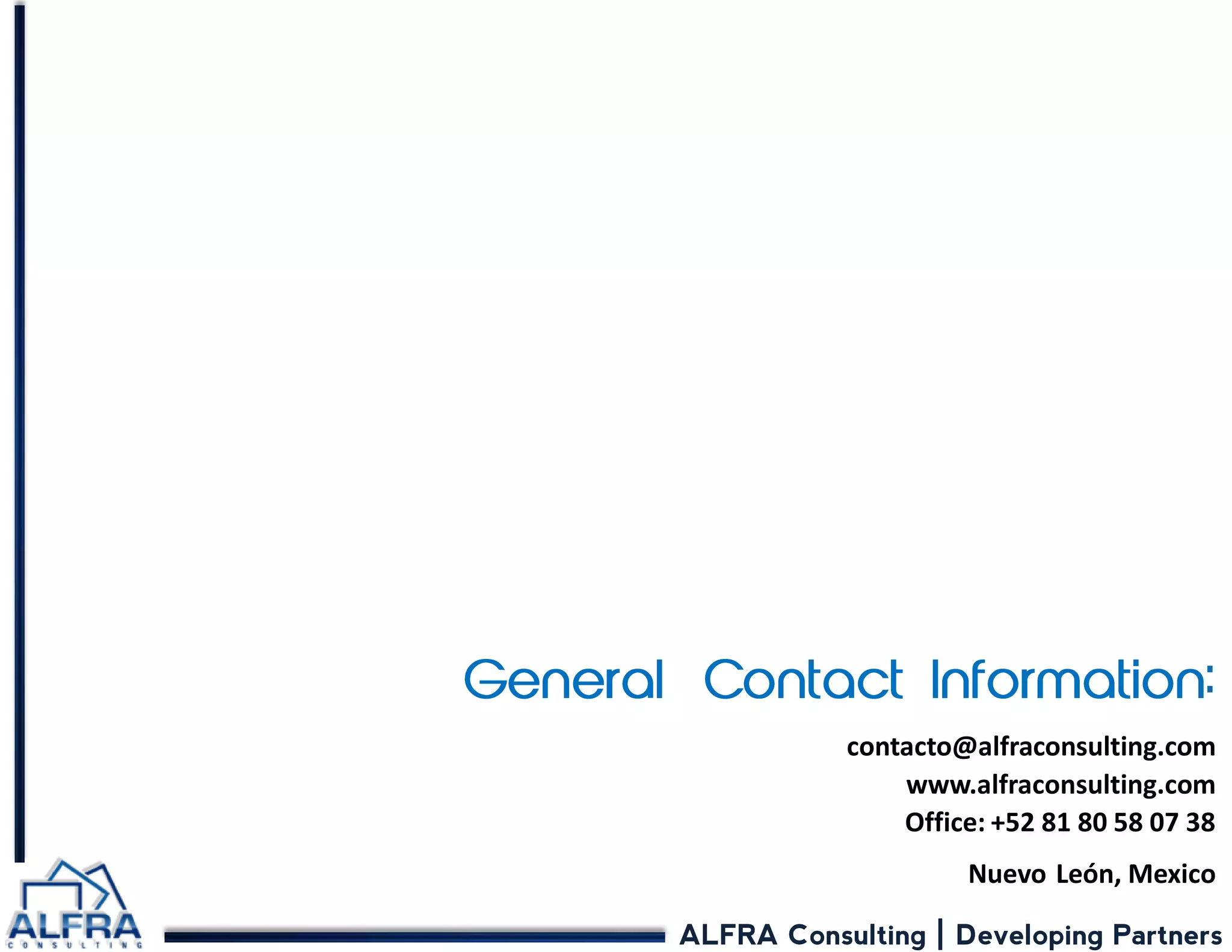ALFRA Consulting | Developing Partners contacto@alfraconsulting.com www.alfraconsulting.com Office: +52 81 80 58 07 38 Nuevo León, Mexico 