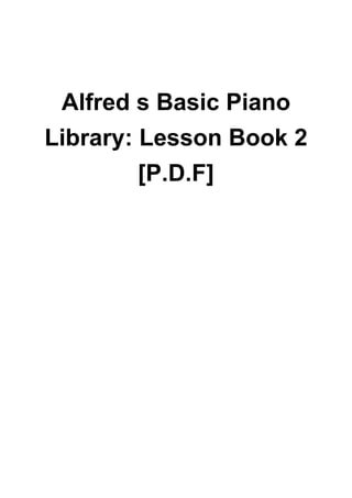 Alfred s Basic Piano
Library: Lesson Book 2
[P.D.F]
 
