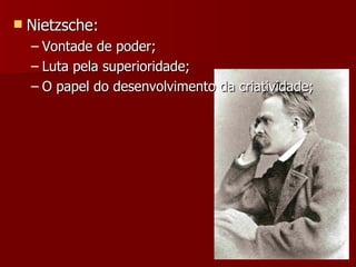 Nietzsche: Vontade de poder; Luta pela superioridade; O papel do desenvolvimento da criatividade; 
