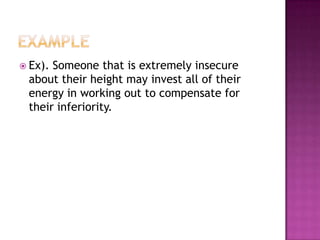 eXAMPLEEx). Someone that is extremely insecure about their height may invest all of their energy in working out to compensate for their inferiority. 