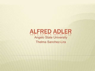 ALFRED ADLER
Angelo State University
Thelma Sanchez-Lira
 