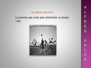 La persona que actúa para determinar su propia
vida.
 