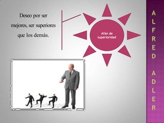 Afán de
superioridad
Deseo por ser
mejores, ser superiores
que los demás.
 