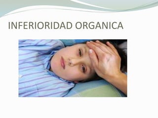 INFERIORIDAD ORGANICA
 