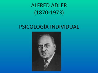 ALFRED ADLER
     (1870-1973)

PSICOLOGÍA INDIVIDUAL
 