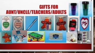 GIFTS FOR
AUNT/UNCLE/TEACHERS/ADULTS