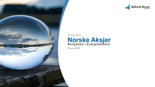 Alfred Berg
Norske AksjerMuligheter i Energisektoren
8 June, 2016
 