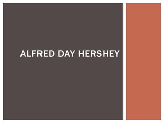 ALFRED DAY HERSHEY
 
